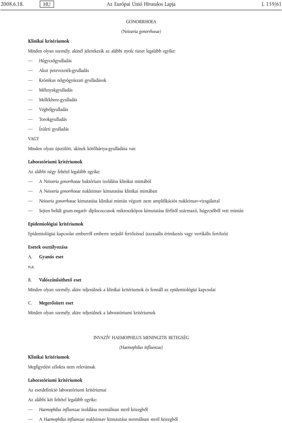 petevezeték-gyulladás Krónikus nőgyógyászati gyulladások Méhnyakgyulladás Mellékhere-gyulladás Végbélgyulladás Torokgyulladás Ízületi gyulladás VAGY Minden olyan újszülött, akinek