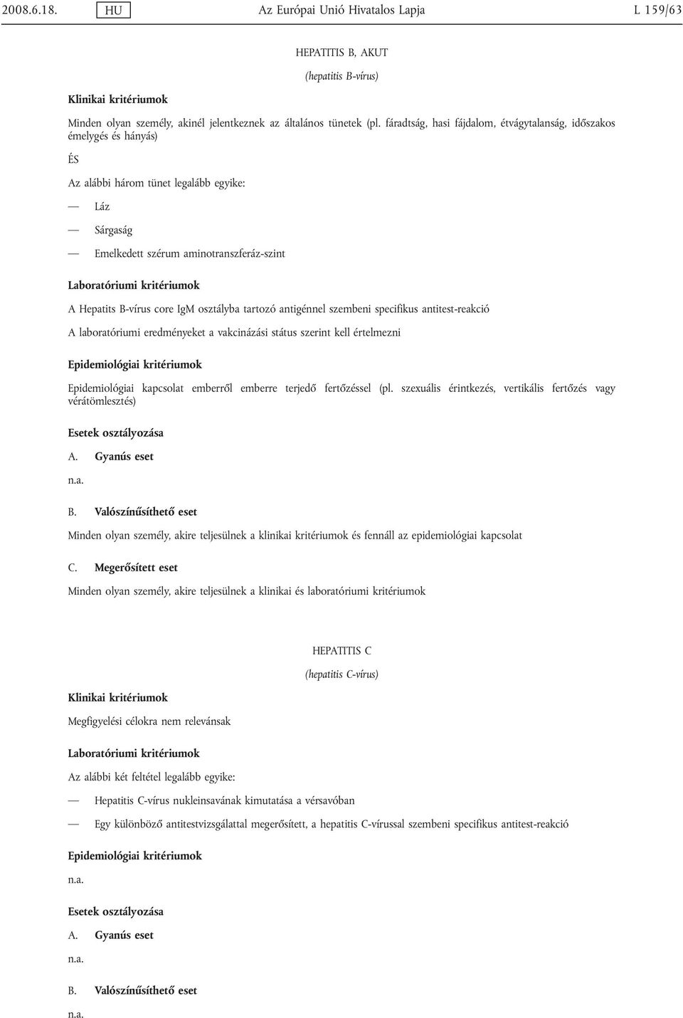 osztályba tartozó antigénnel szembeni specifikus antitest-reakció A laboratóriumi eredményeket a vakcinázási státus szerint kell értelmezni Epidemiológiai kapcsolat emberről emberre terjedő