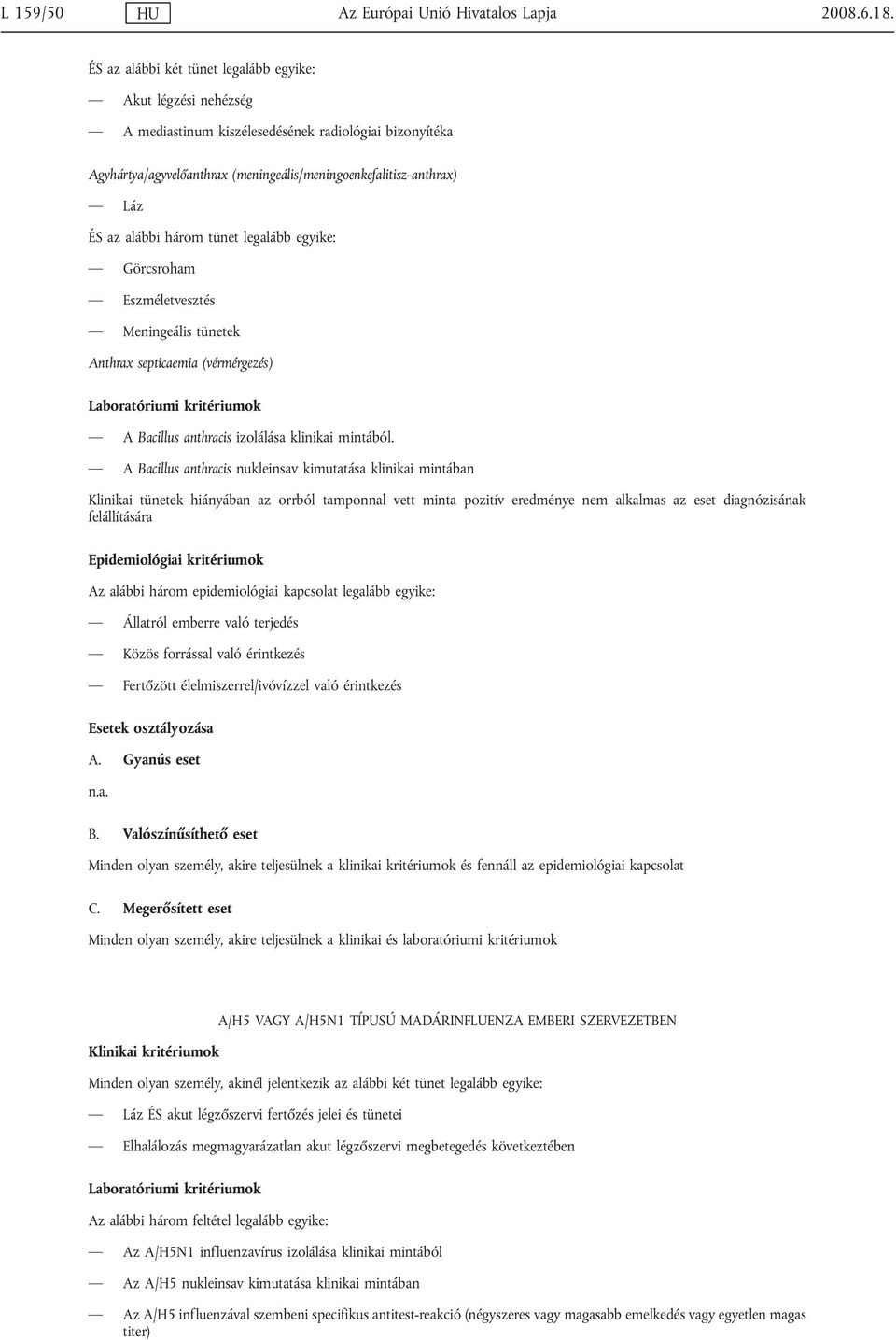 három tünet legalább egyike: Görcsroham Eszméletvesztés Meningeális tünetek Anthrax septicaemia (vérmérgezés) A Bacillus anthracis izolálása klinikai mintából.