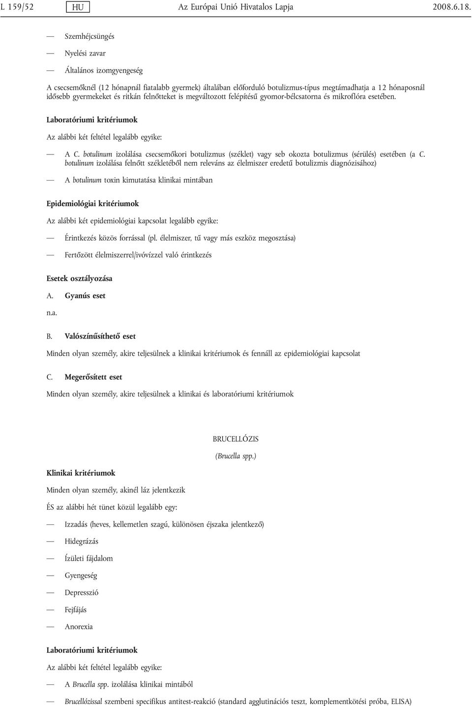 felnőtteket is megváltozott felépítésű gyomor-bélcsatorna és mikroflóra esetében. Az alábbi két feltétel legalább egyike: A C.