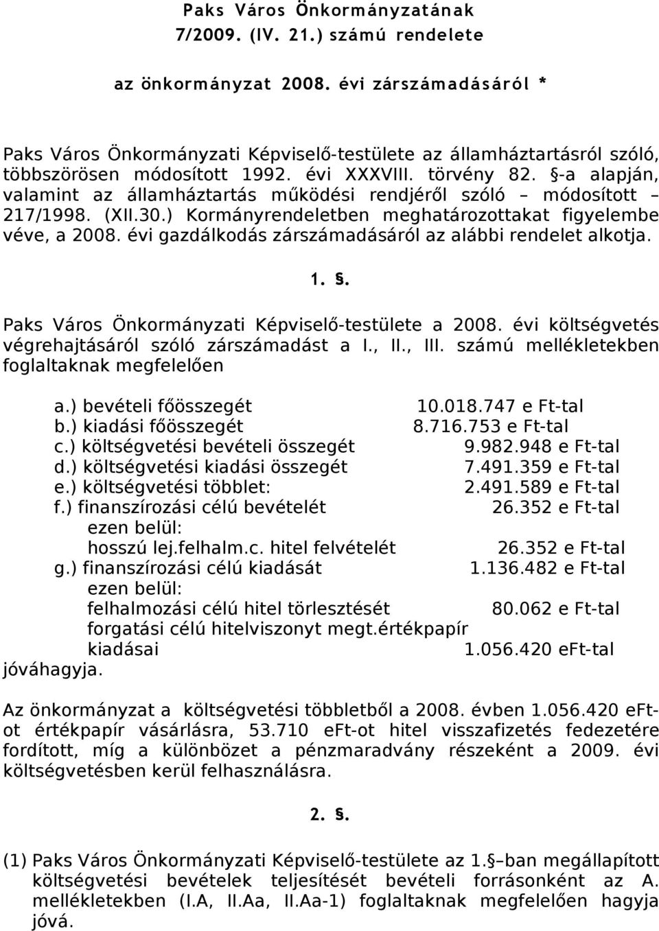 -a alapján, valamint az államháztartás működési rendjéről szóló módosított 217/1998. (XII.30.) Kormányrendeletben meghatározottakat figyelembe véve, a 2008.