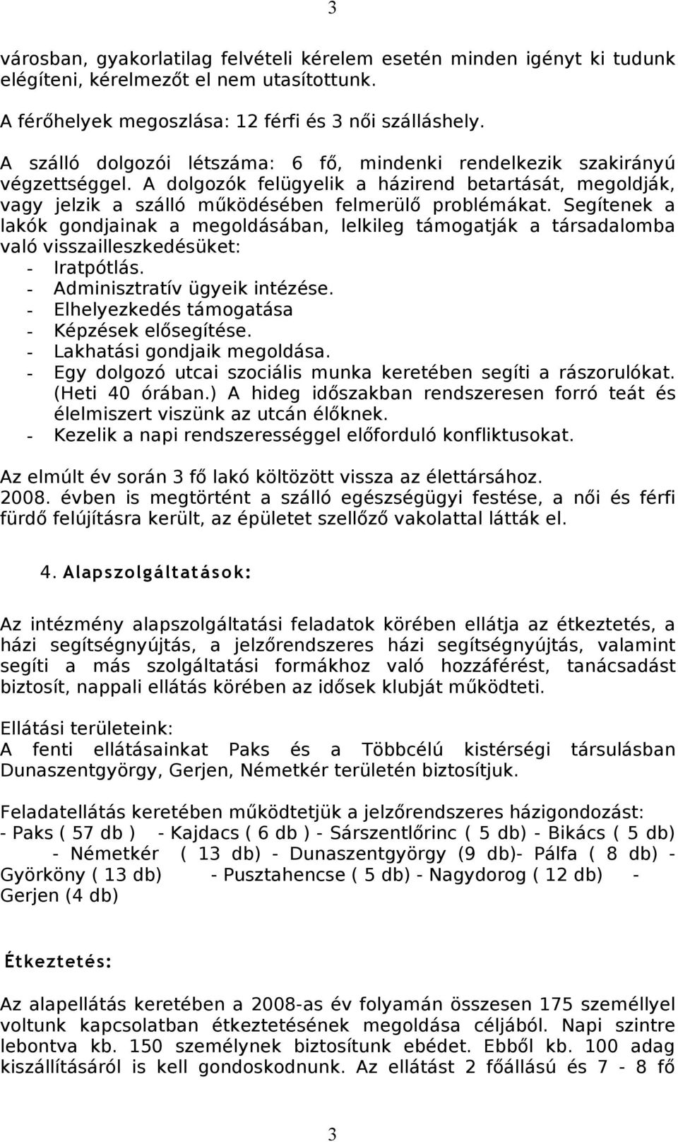 Segítenek a lakók gondjainak a megoldásában, lelkileg támogatják a társadalomba való visszailleszkedésüket: - Iratpótlás. - Adminisztratív ügyeik intézése.