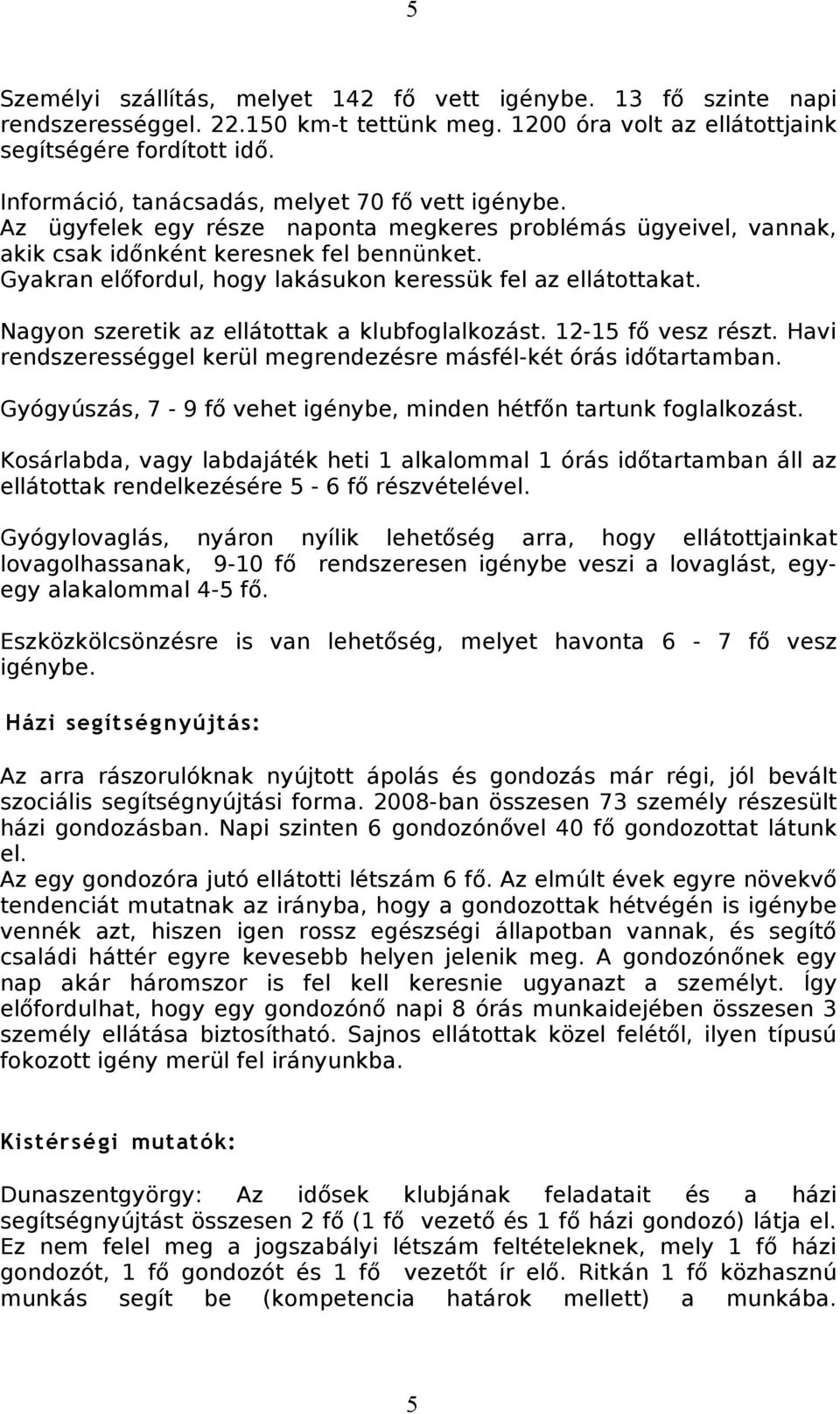 Gyakran előfordul, hogy lakásukon keressük fel az ellátottakat. Nagyon szeretik az ellátottak a klubfoglalkozást. 12-15 fő vesz részt.