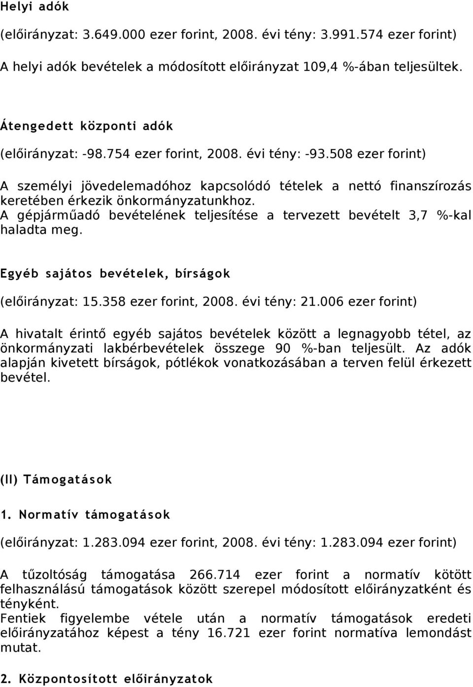 508 ezer forint) A személyi jövedelemadóhoz kapcsolódó tételek a nettó finanszírozás keretében érkezik önkormányzatunkhoz.