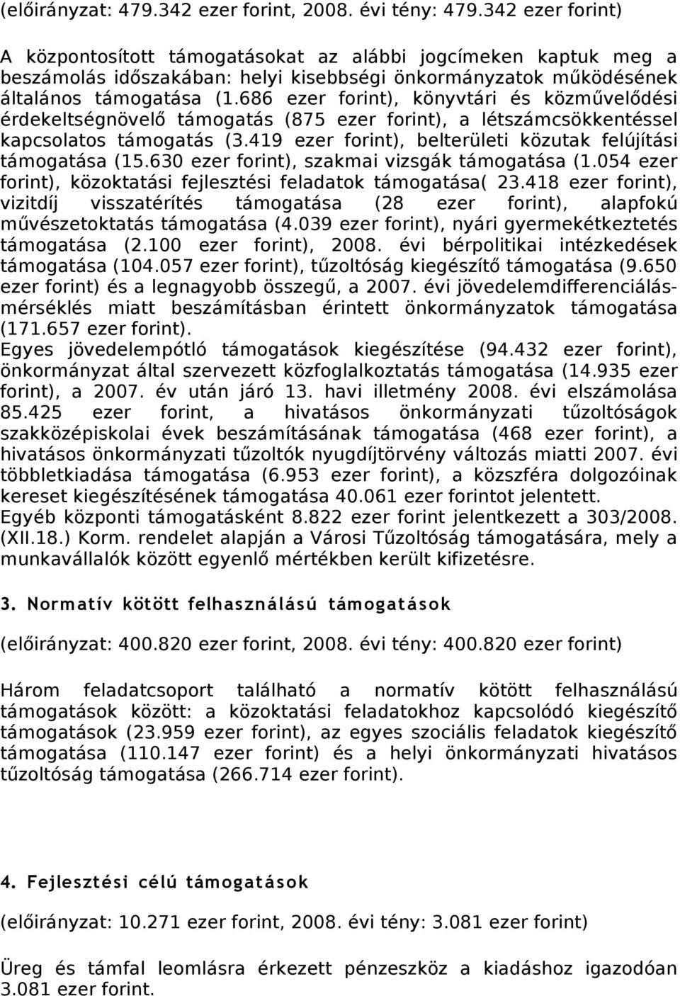 686 ezer forint), könyvtári és közművelődési érdekeltségnövelő támogatás (875 ezer forint), a létszámcsökkentéssel kapcsolatos támogatás (3.