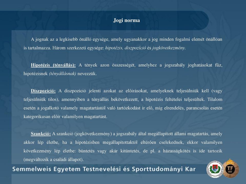 Diszpozíció: A diszpozíció jelenti azokat az előírásokat, amelyeknek teljesülniük kell (vagy teljesülniük tilos), amennyiben a tényállás bekövetkezett, a hipotézis feltételei teljesültek.