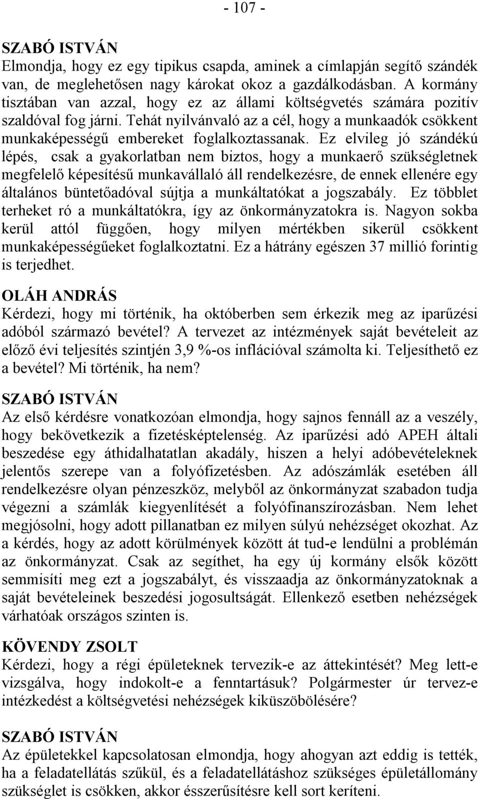 Ez elvileg jó szándékú lépés, csak a gyakorlatban nem biztos, hogy a munkaerő szükségletnek megfelelő képesítésű munkavállaló áll rendelkezésre, de ennek ellenére egy általános büntetőadóval sújtja a