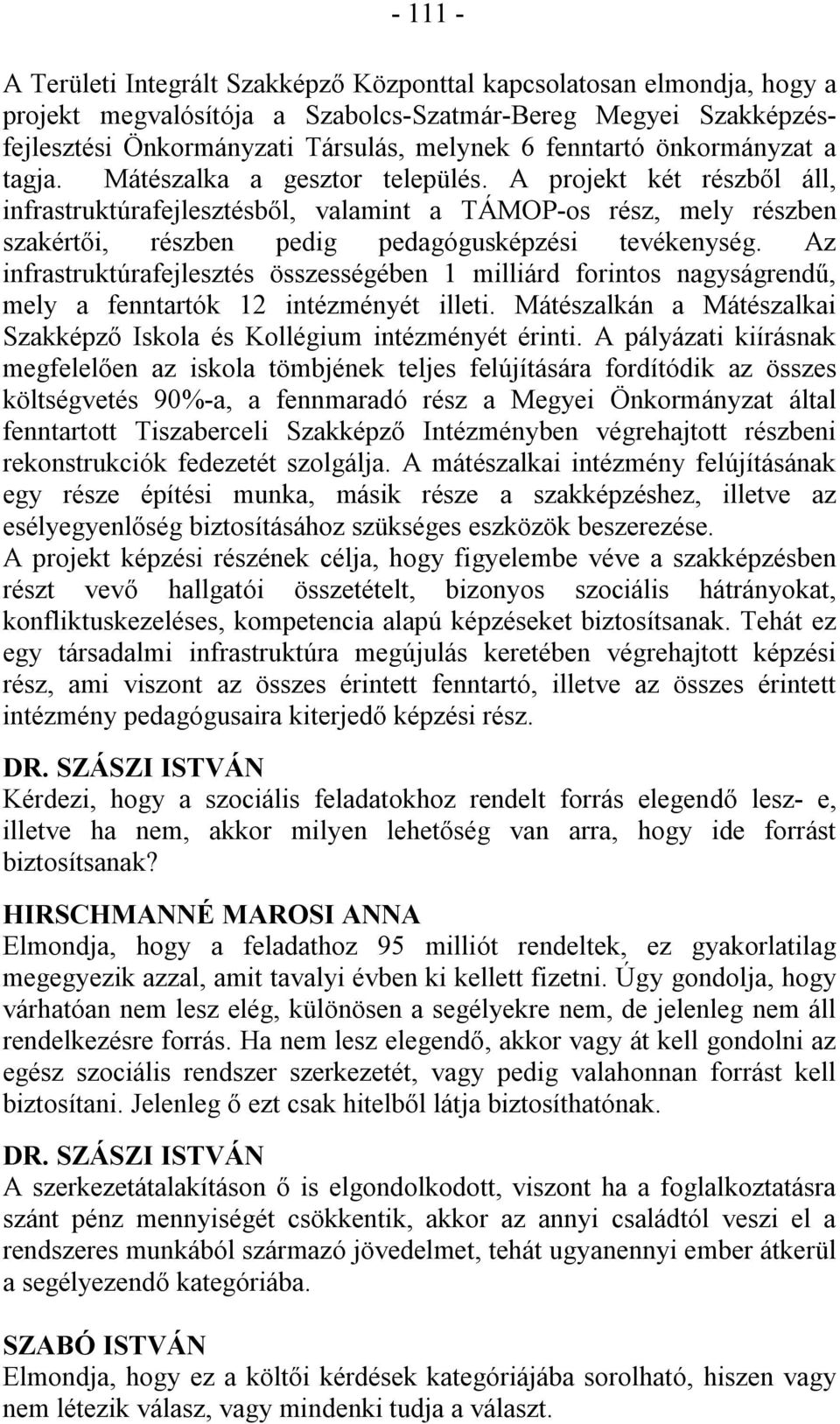 A projekt két részből áll, infrastruktúrafejlesztésből, valamint a TÁMOP-os rész, mely részben szakértői, részben pedig pedagógusképzési tevékenység.