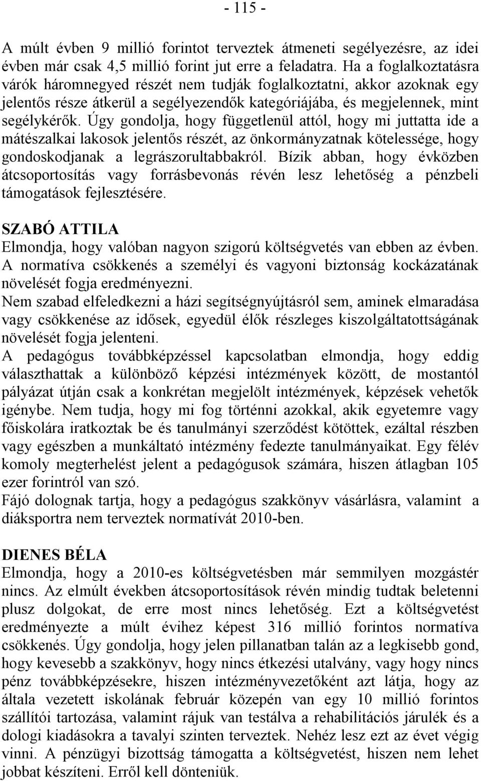 Úgy gondolja, hogy függetlenül attól, hogy mi juttatta ide a mátészalkai lakosok jelentős részét, az önkormányzatnak kötelessége, hogy gondoskodjanak a legrászorultabbakról.