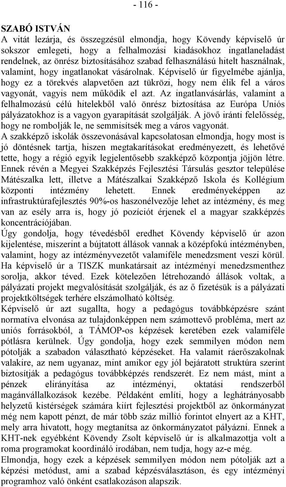 Képviselő úr figyelmébe ajánlja, hogy ez a törekvés alapvetően azt tükrözi, hogy nem élik fel a város vagyonát, vagyis nem működik el azt.