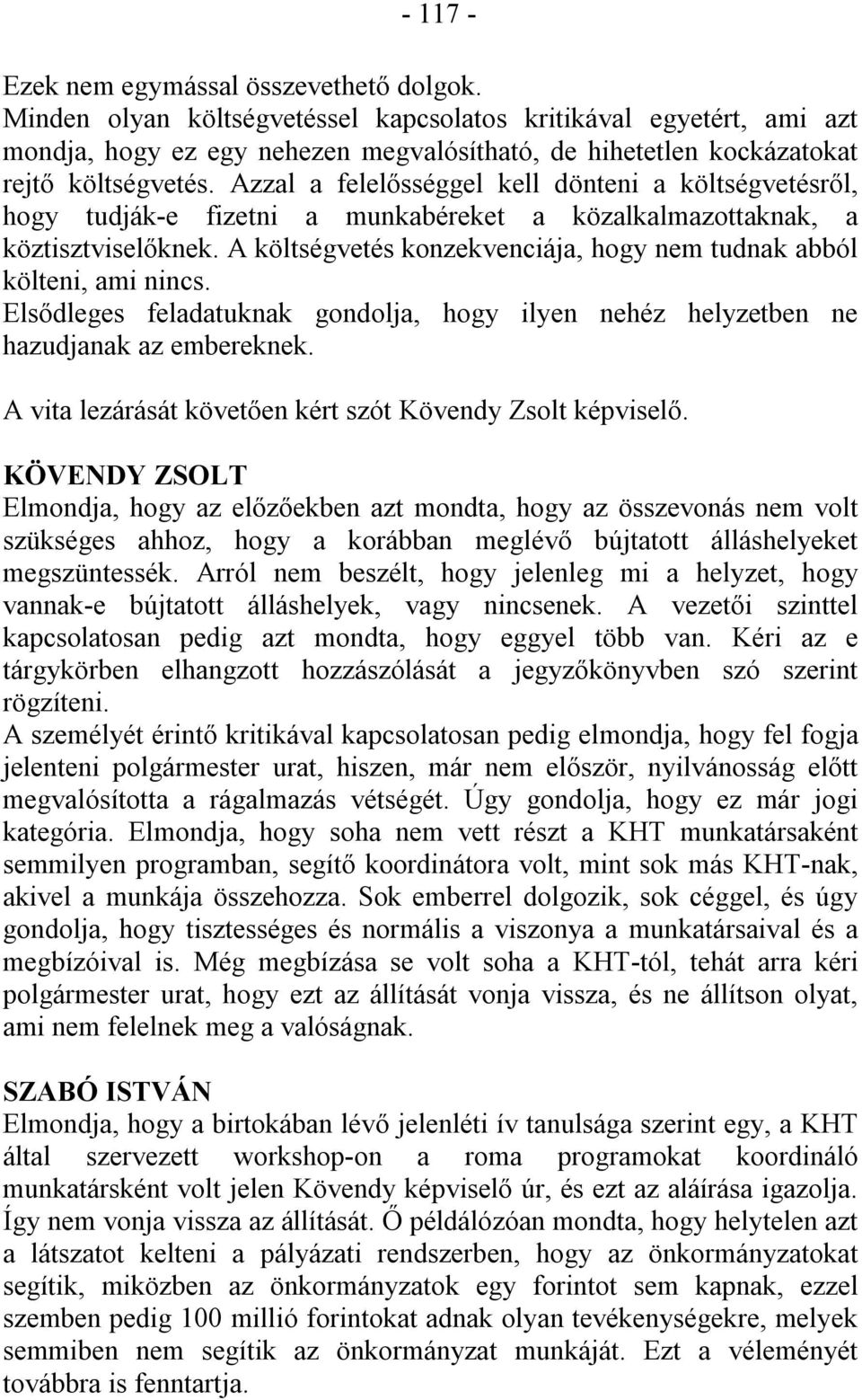 Azzal a felelősséggel kell dönteni a költségvetésről, hogy tudják-e fizetni a munkabéreket a közalkalmazottaknak, a köztisztviselőknek.