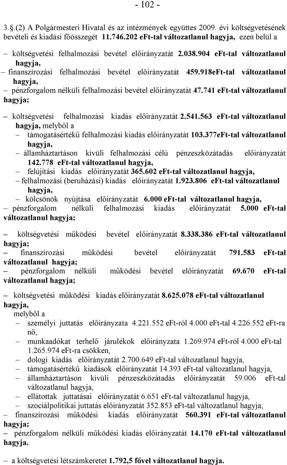 918eFt-tal változatlanul hagyja, pénzforgalom nélküli felhalmozási bevétel előirányzatát 47.741 eft-tal változatlanul hagyja; költségvetési felhalmozási kiadás előirányzatát 2.541.