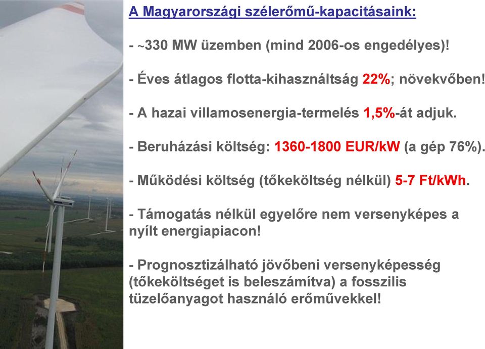 - Beruházási költség: 1360-1800 EUR/kW (a gép 76%). - Működési költség (tőkeköltség nélkül) 5-7 Ft/kWh.