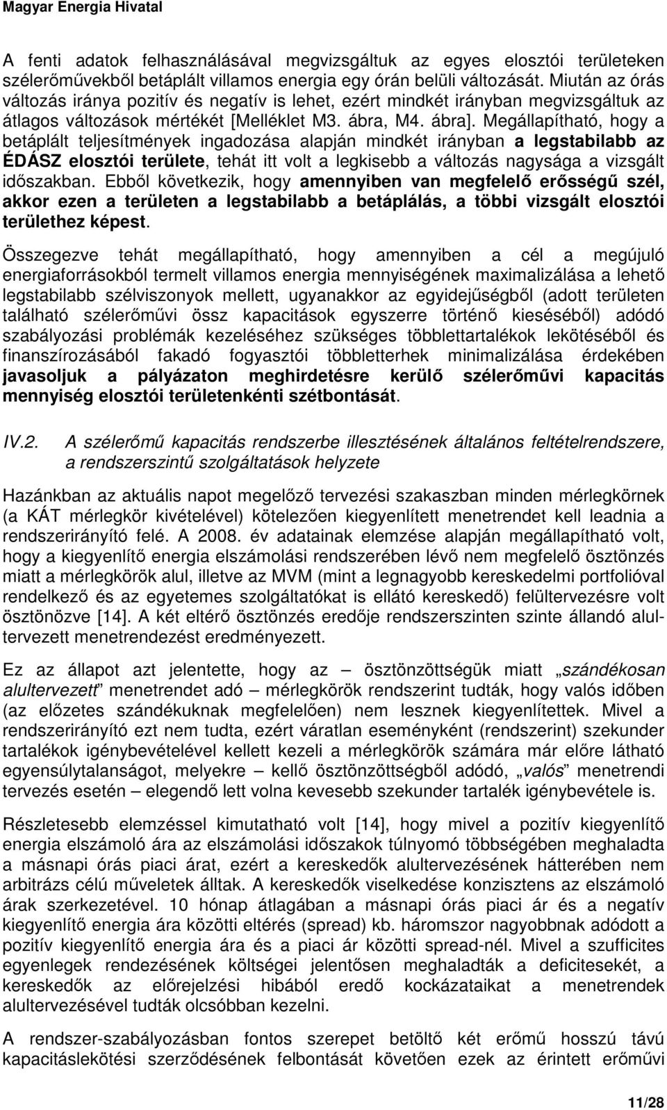 Megállapítható, hogy a betáplált teljesítmények ingadozása alapján mindkét irányban a legstabilabb az ÉDÁSZ elosztói területe, tehát itt volt a legkisebb a változás nagysága a vizsgált idıszakban.