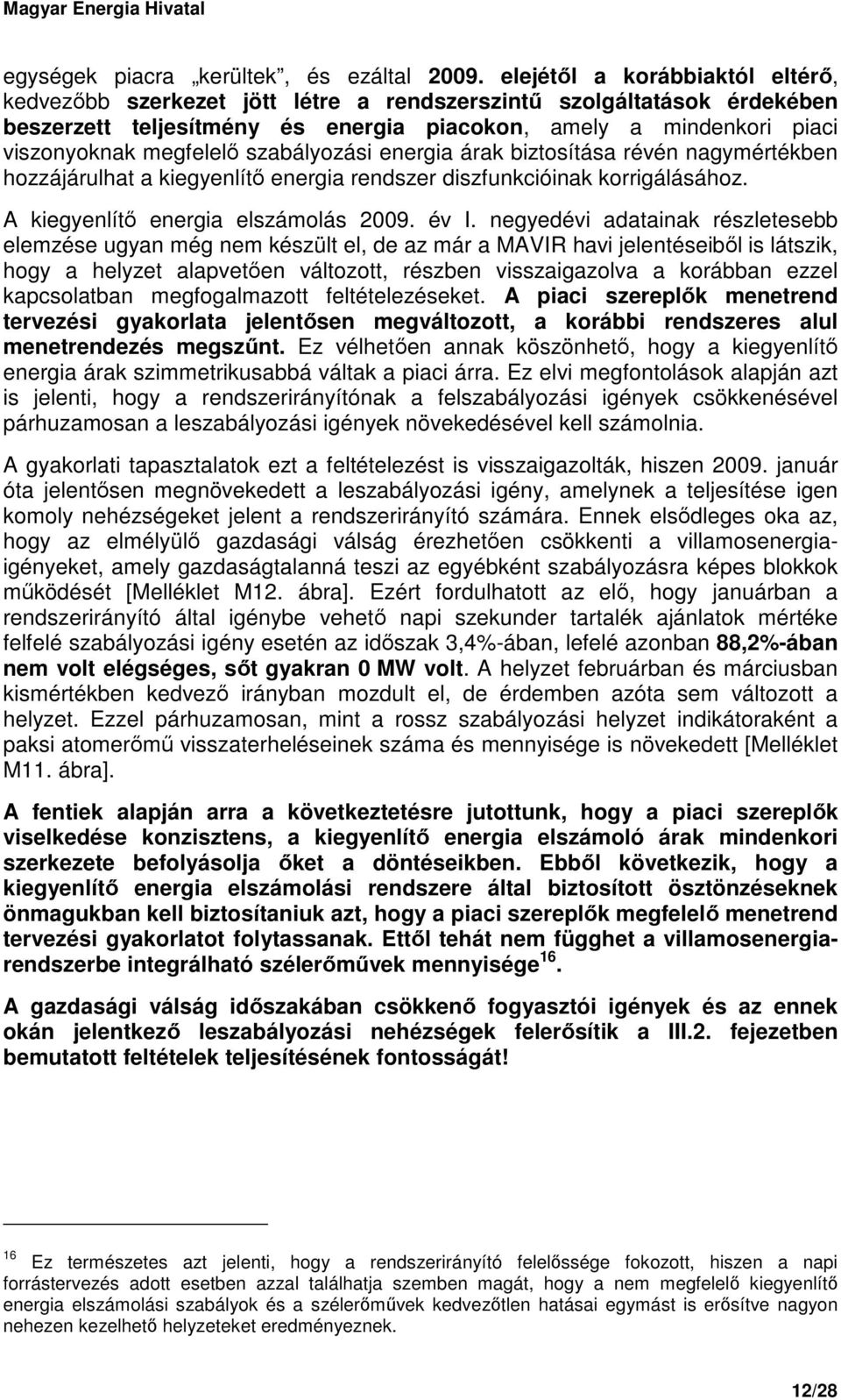 szabályozási energia árak biztosítása révén nagymértékben hozzájárulhat a kiegyenlítı energia rendszer diszfunkcióinak korrigálásához. A kiegyenlítı energia elszámolás 2009. év I.