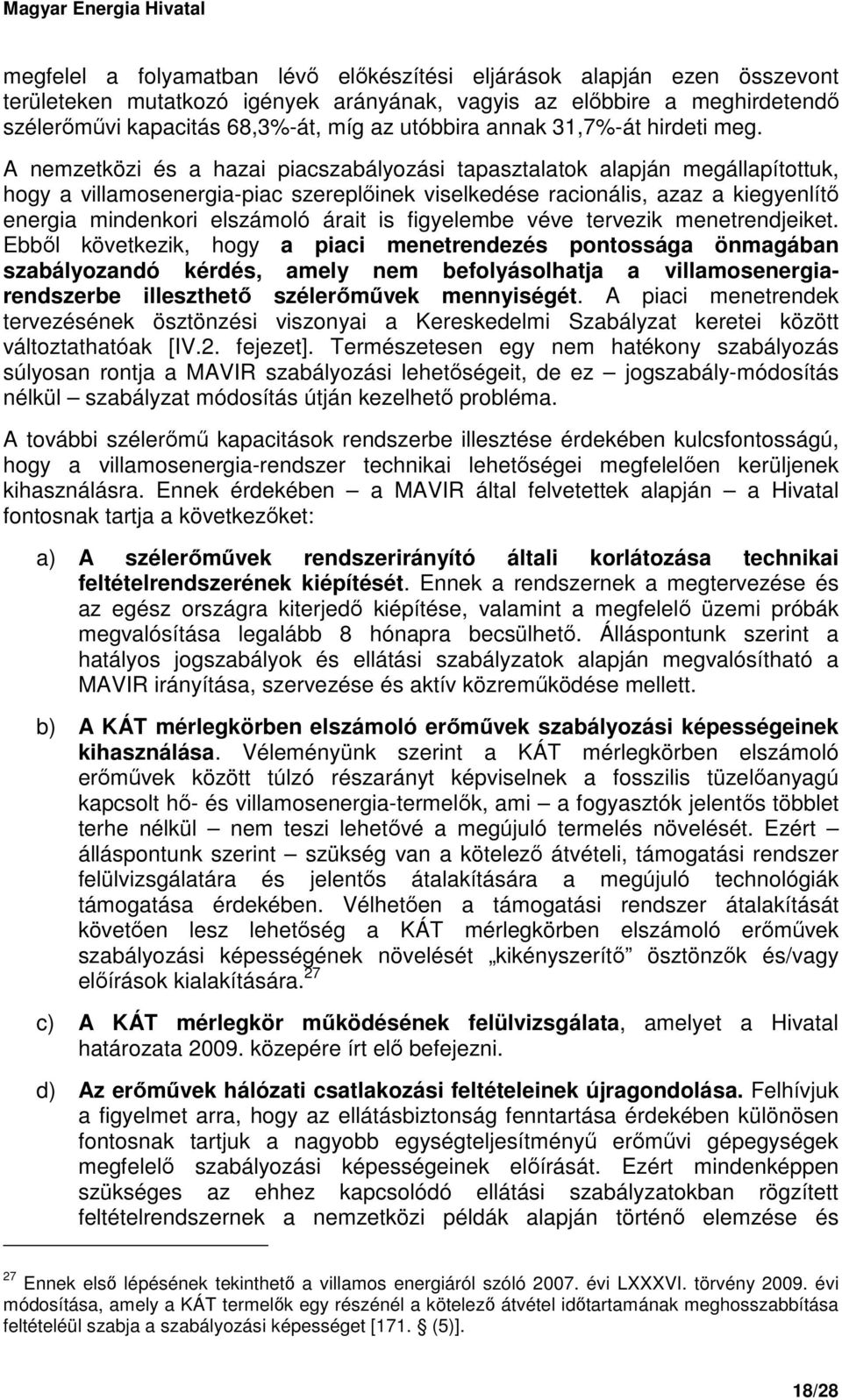 A nemzetközi és a hazai piacszabályozási tapasztalatok alapján megállapítottuk, hogy a villamosenergia-piac szereplıinek viselkedése racionális, azaz a kiegyenlítı energia mindenkori elszámoló árait