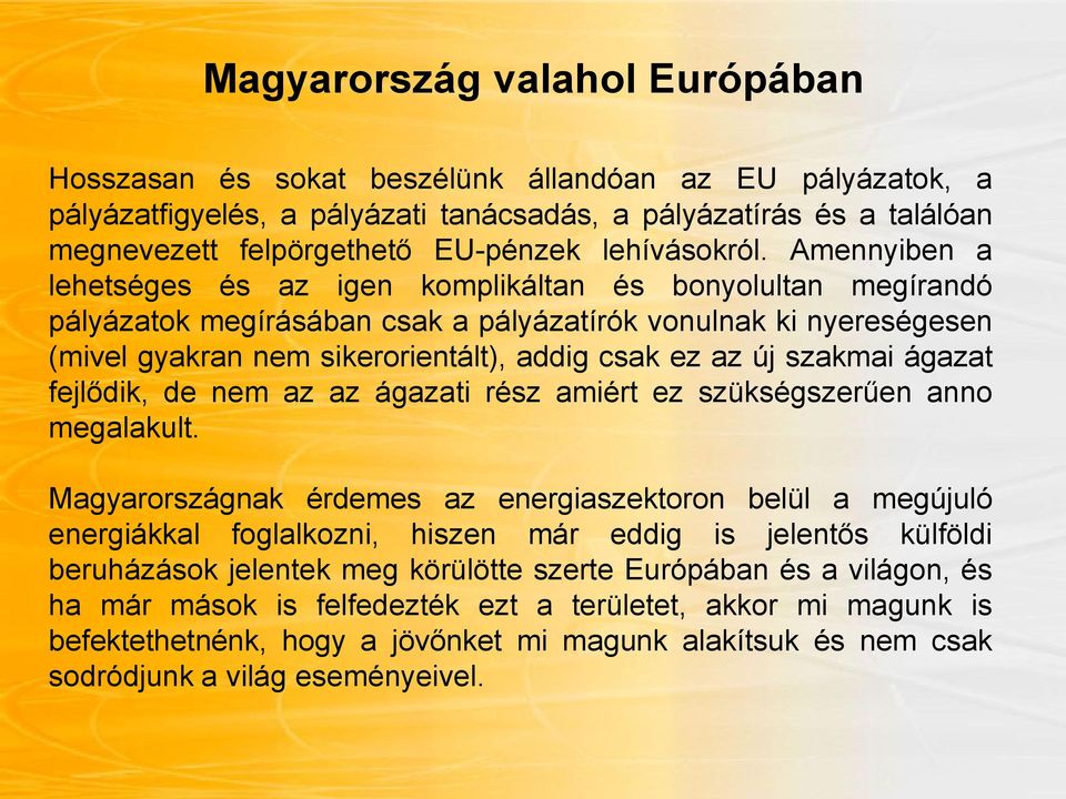 Amennyiben a lehetséges és az igen komplikáltan és bonyolultan megírandó pályázatok megírásában csak a pályázatírók vonulnak ki nyereségesen (mivel gyakran nem sikerorientált), addig csak ez az új