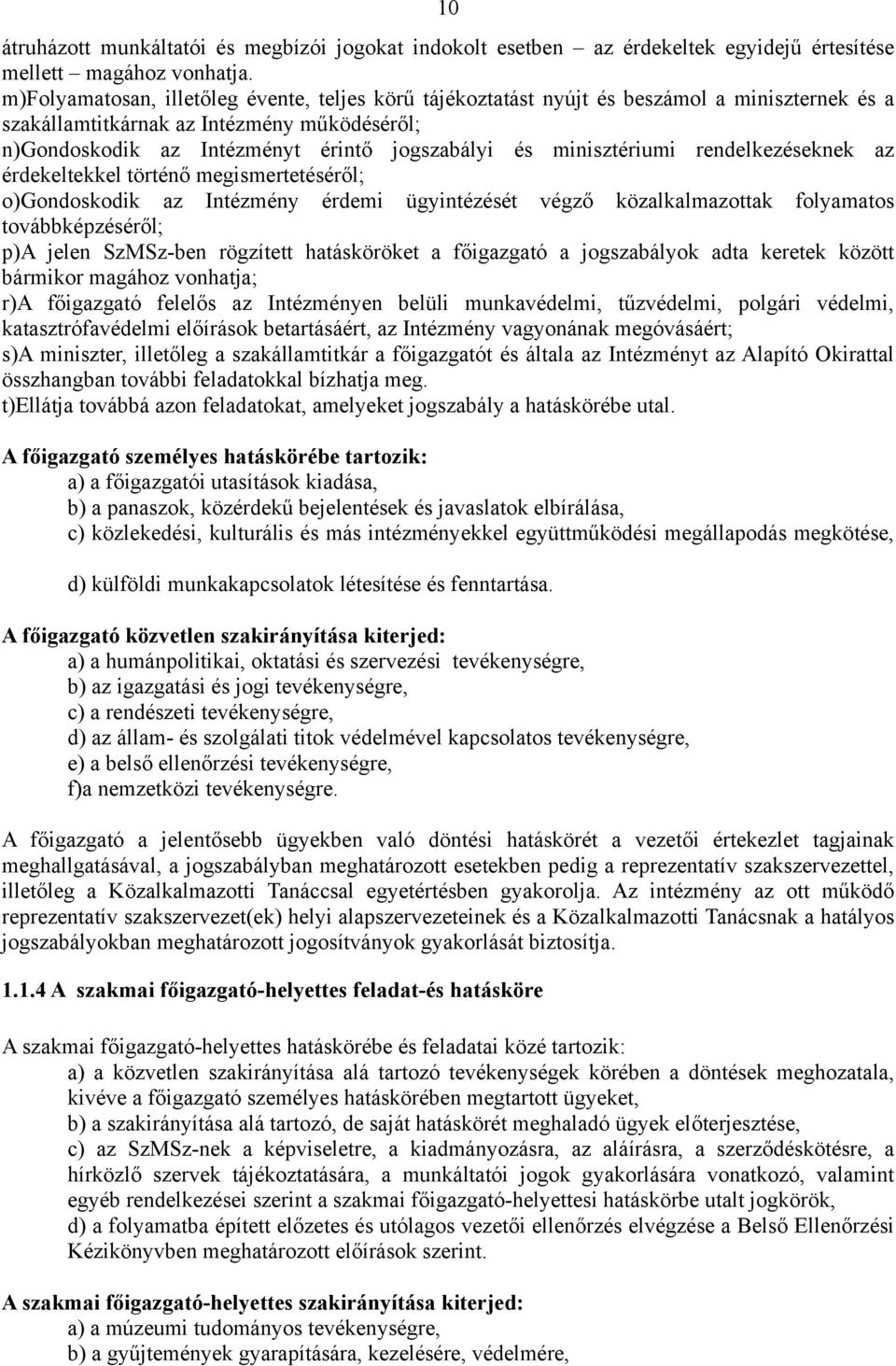 minisztériumi rendelkezéseknek az érdekeltekkel történő megismertetéséről; o)gondoskodik az Intézmény érdemi ügyintézését végző közalkalmazottak folyamatos továbbképzéséről; p)a jelen SzMSz-ben