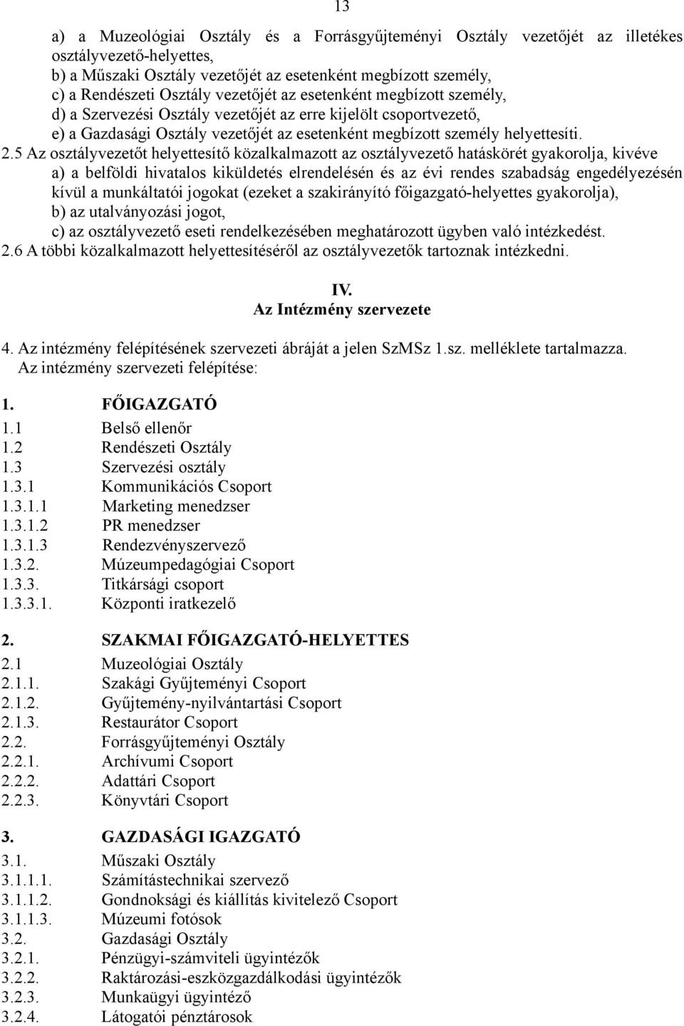 5 Az osztályvezetőt helyettesítő közalkalmazott az osztályvezető hatáskörét gyakorolja, kivéve a) a belföldi hivatalos kiküldetés elrendelésén és az évi rendes szabadság engedélyezésén kívül a