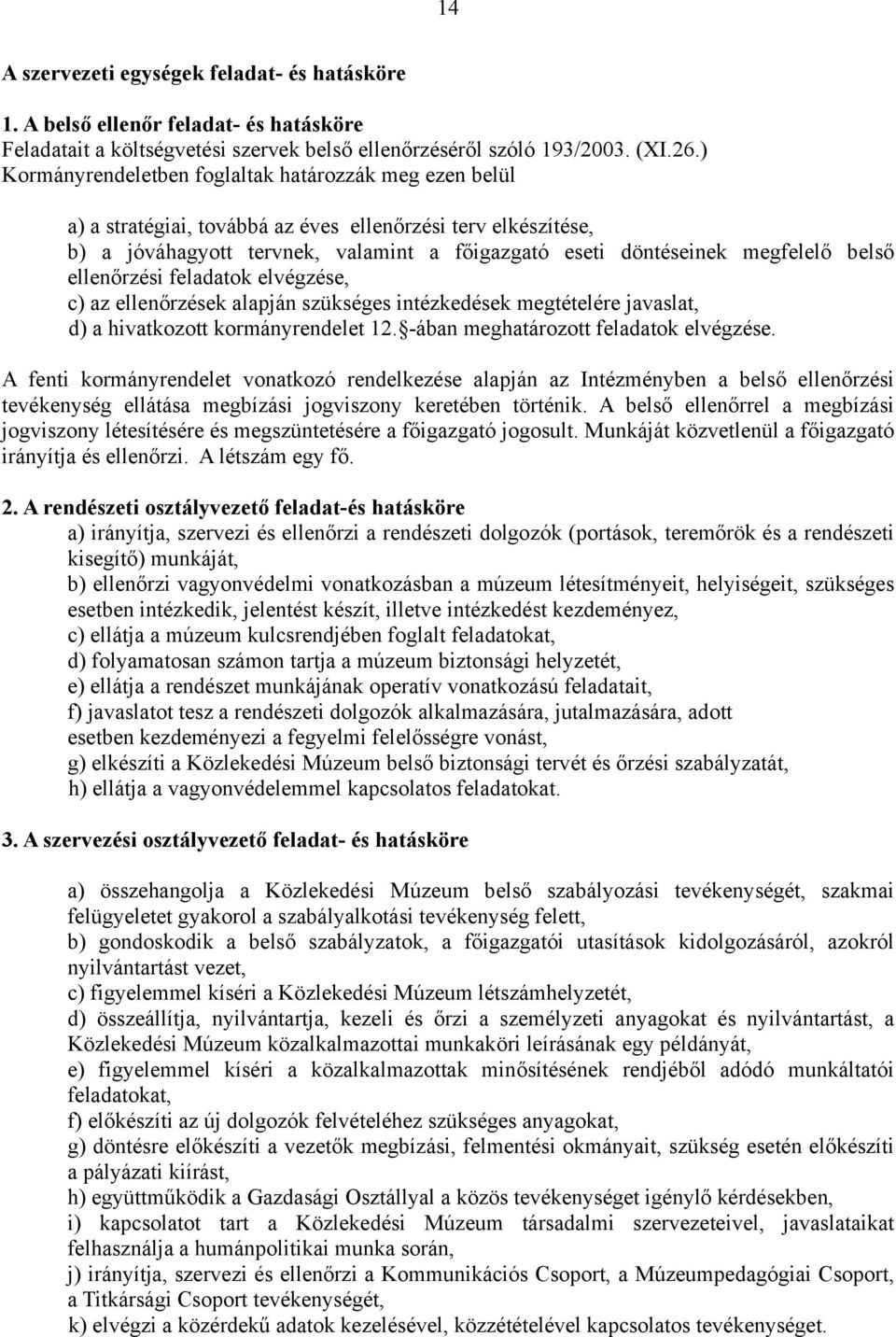 belső ellenőrzési feladatok elvégzése, c) az ellenőrzések alapján szükséges intézkedések megtételére javaslat, d) a hivatkozott kormányrendelet 12. -ában meghatározott feladatok elvégzése.