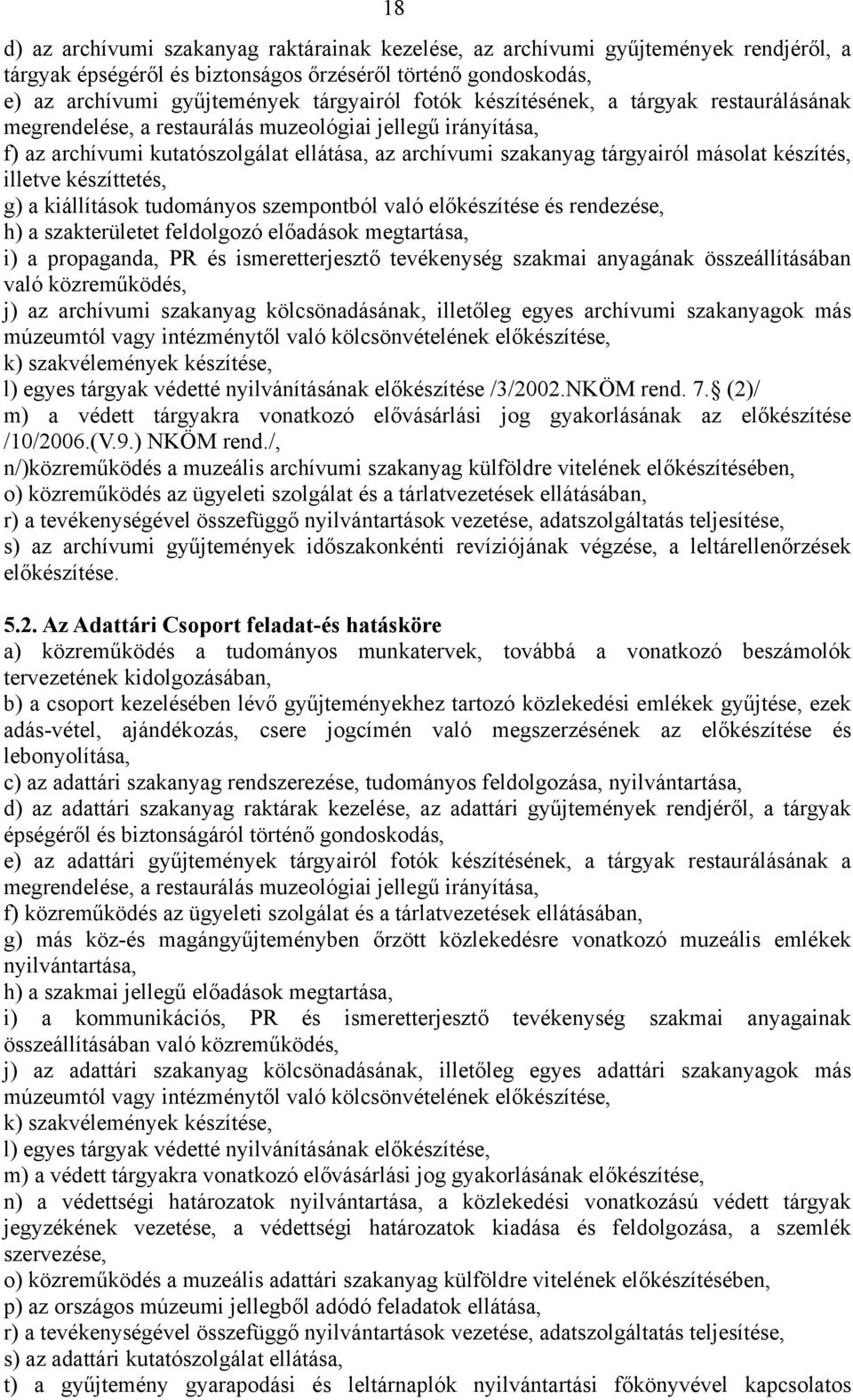 illetve készíttetés, g) a kiállítások tudományos szempontból való előkészítése és rendezése, h) a szakterületet feldolgozó előadások megtartása, i) a propaganda, PR és ismeretterjesztő tevékenység