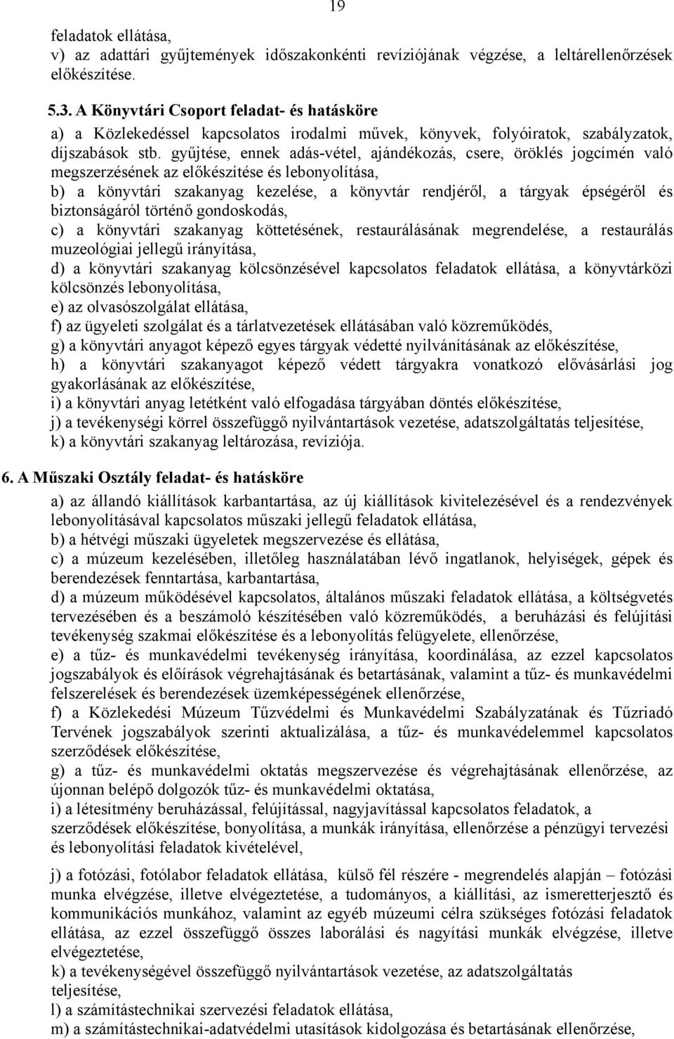 gyűjtése, ennek adás-vétel, ajándékozás, csere, öröklés jogcímén való megszerzésének az előkészítése és lebonyolítása, b) a könyvtári szakanyag kezelése, a könyvtár rendjéről, a tárgyak épségéről és