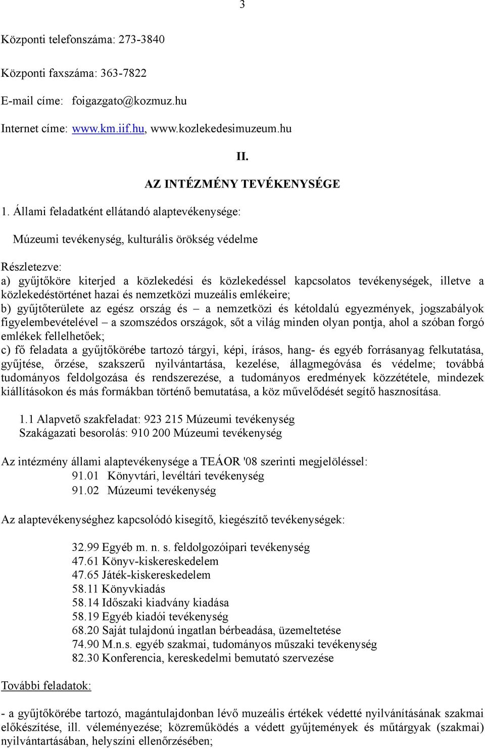 AZ INTÉZMÉNY TEVÉKENYSÉGE Múzeumi tevékenység, kulturális örökség védelme Részletezve: a) gyűjtőköre kiterjed a közlekedési és közlekedéssel kapcsolatos tevékenységek, illetve a közlekedéstörténet