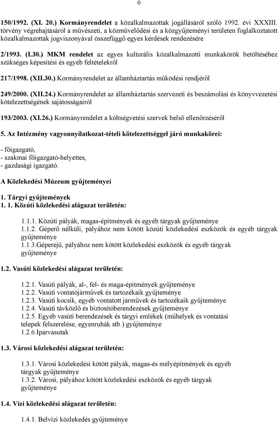 ) MKM rendelet az egyes kulturális közalkalmazotti munkakörök betöltéséhez szükséges képesítési és egyéb feltételekről 217/1998. (XII.30.