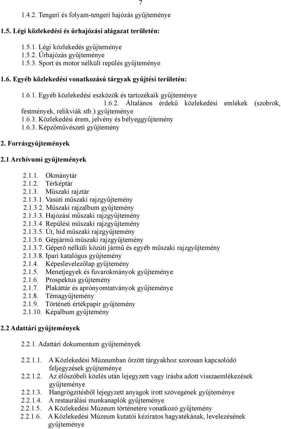 Általános érdekű közlekedési emlékek (szobrok, festmények, relikviák stb.) gyűjteménye 1.6.3. Közlekedési érem, jelvény és bélyeggyűjtemény 1.6.3. Képzőművészeti gyűjtemény 2. Forrásgyűjtemények 2.