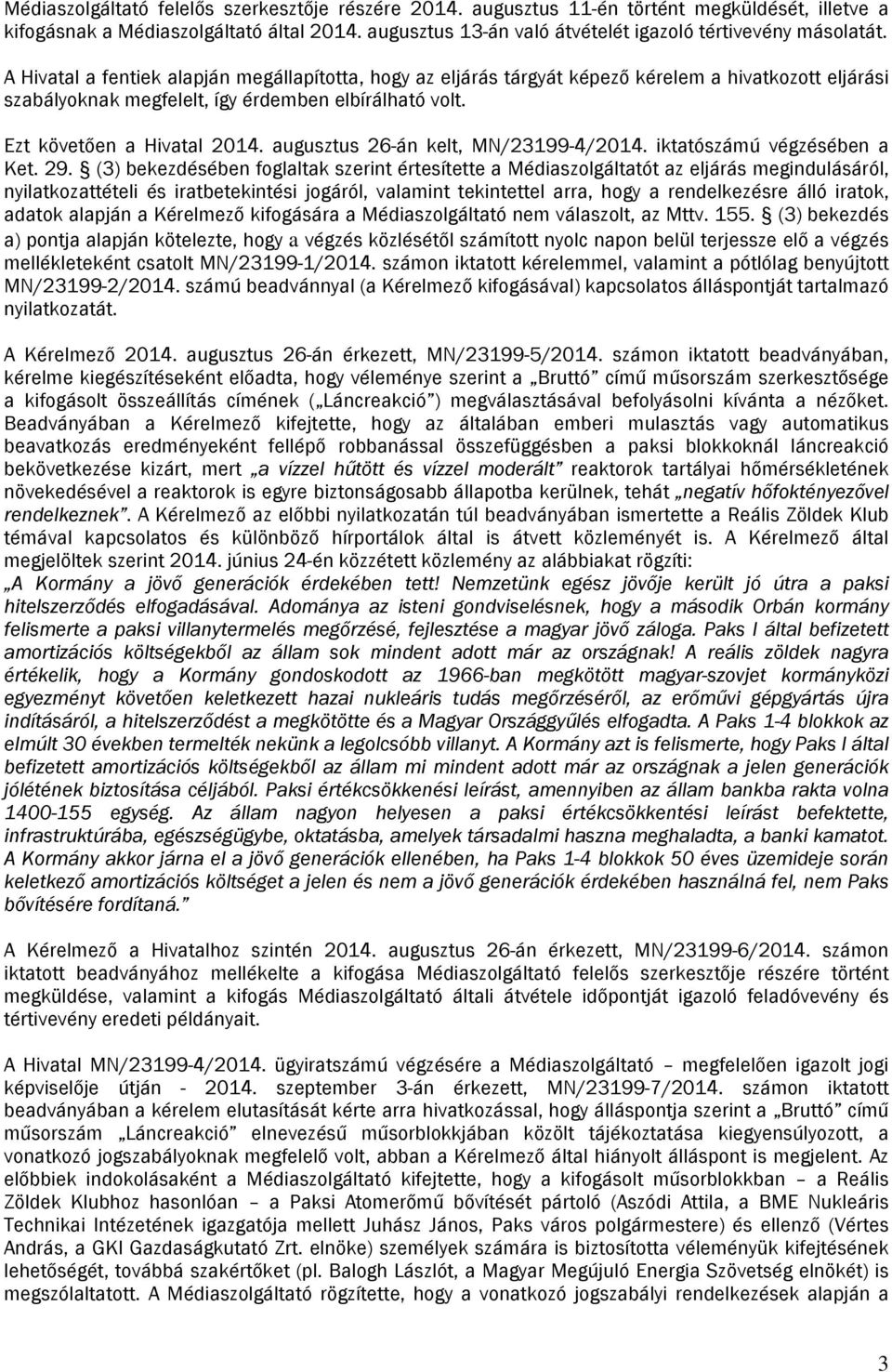 A Hivatal a fentiek alapján megállapította, hogy az eljárás tárgyát képező kérelem a hivatkozott eljárási szabályoknak megfelelt, így érdemben elbírálható volt. Ezt követően a Hivatal 2014.