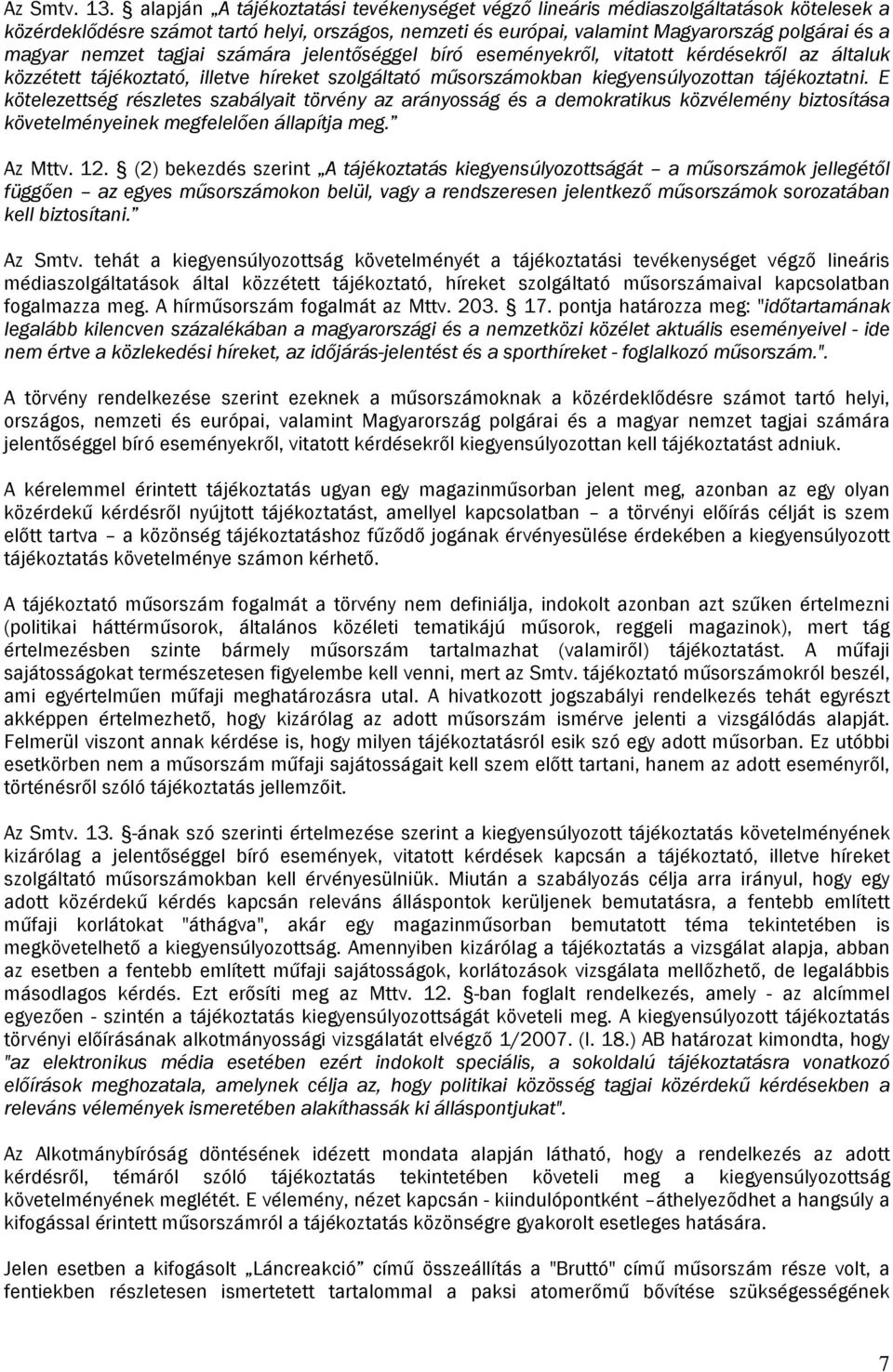 nemzet tagjai számára jelentőséggel bíró eseményekről, vitatott kérdésekről az általuk közzétett tájékoztató, illetve híreket szolgáltató műsorszámokban kiegyensúlyozottan tájékoztatni.