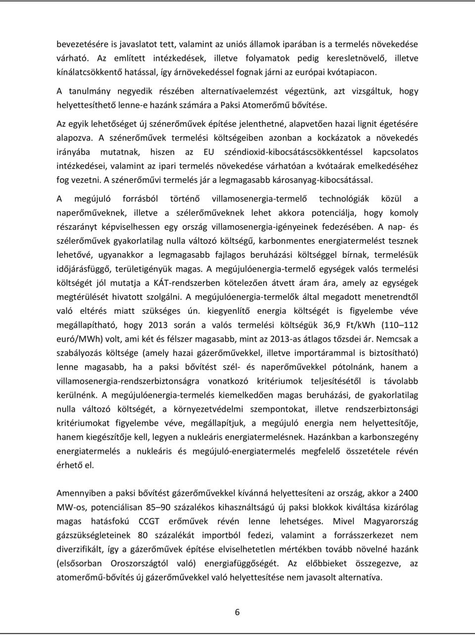 A tanulmány negyedik részében alternatívaelemzést végeztünk, azt vizsgáltuk, hogy helyettesíthető lenne-e hazánk számára a Paksi Atomerőmű bővítése.