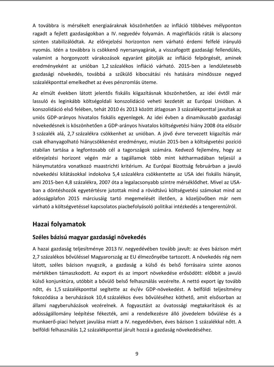 Idén a továbbra is csökkenő nyersanyagárak, a visszafogott gazdasági fellendülés, valamint a horgonyzott várakozások egyaránt gátolják az infláció felpörgését, aminek eredményeként az unióban 1,2