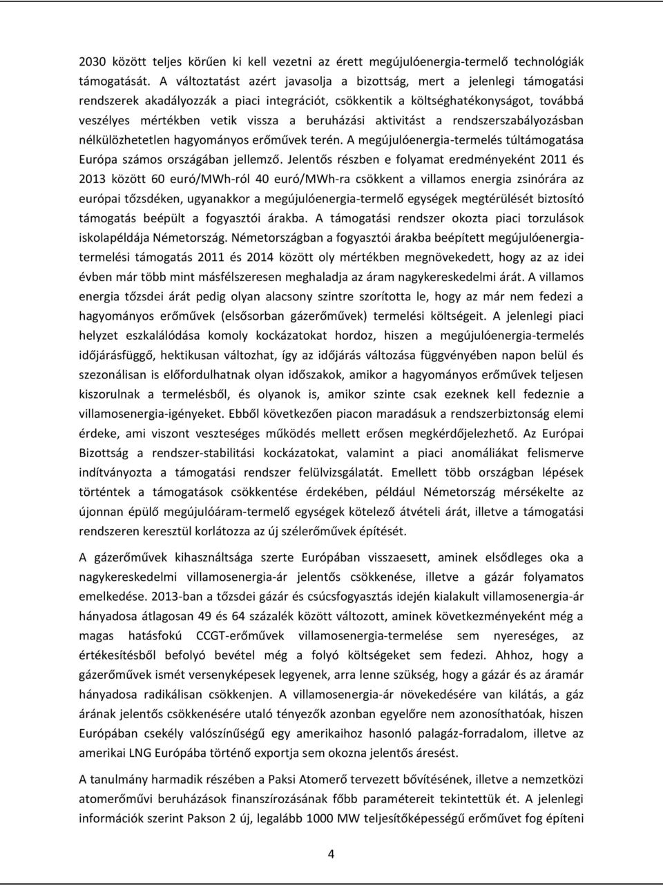 beruházási aktivitást a rendszerszabályozásban nélkülözhetetlen hagyományos erőművek terén. A megújulóenergia-termelés túltámogatása Európa számos országában jellemző.