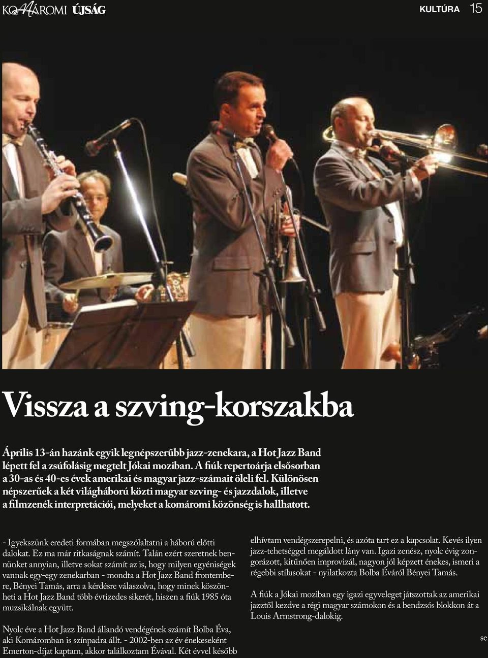 Különösen népszerűek a két világháború közti magyar szving- és jazzdalok, illetve a filmzenék interpretációi, melyeket a komáromi közönség is hallhatott.