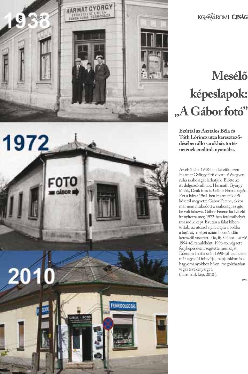 Ezt a házat 1964-ben Harmaték örökösétől megvette Gábor Ferenc, ekkor már nem működött a szabóság, az ajtó be volt falazva.