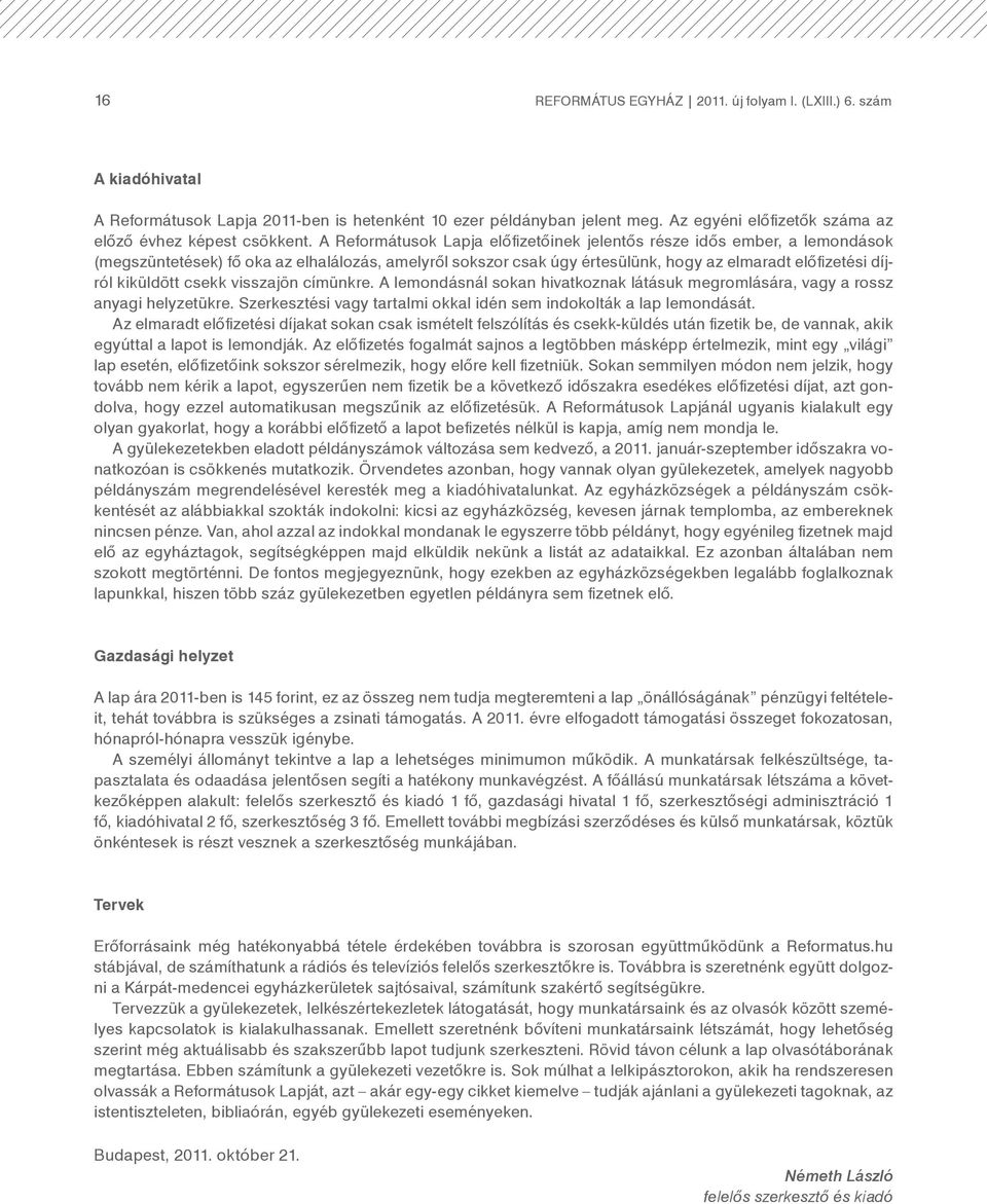 A Reformátusok Lapja előfizetőinek jelentős része idős ember, a lemondások (megszüntetések) fő oka az elhalálozás, amelyről sokszor csak úgy értesülünk, hogy az elmaradt előfizetési díjról kiküldött