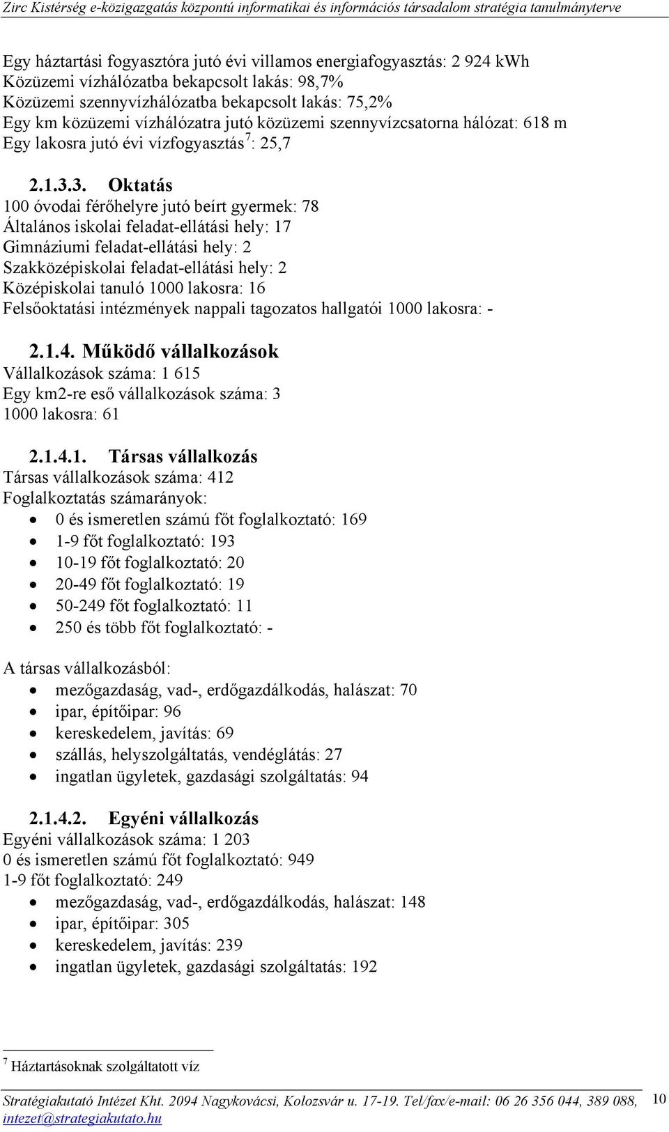 3. Oktatás 100 óvodai férőhelyre jutó beírt gyermek: 78 Általános iskolai feladat-ellátási hely: 17 Gimnáziumi feladat-ellátási hely: 2 Szakközépiskolai feladat-ellátási hely: 2 Középiskolai tanuló