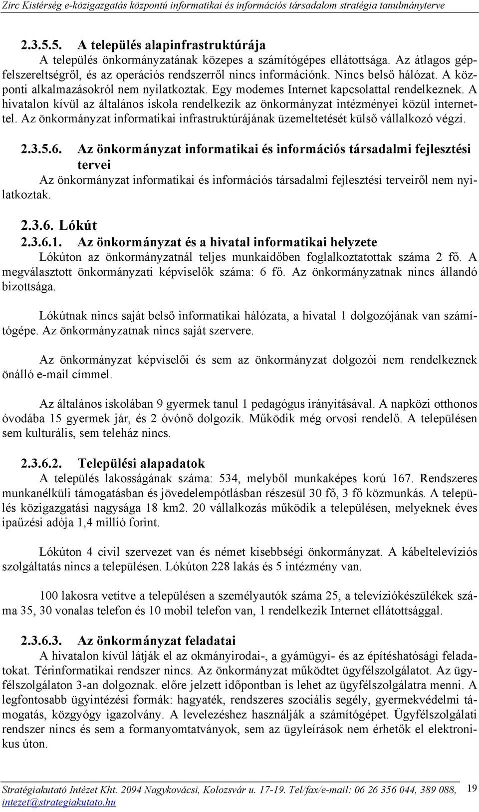 A hivatalon kívül az általános iskola rendelkezik az önkormányzat intézményei közül internettel. Az önkormányzat informatikai infrastruktúrájának üzemeltetését külső vállalkozó végzi. 2.3.5.6.