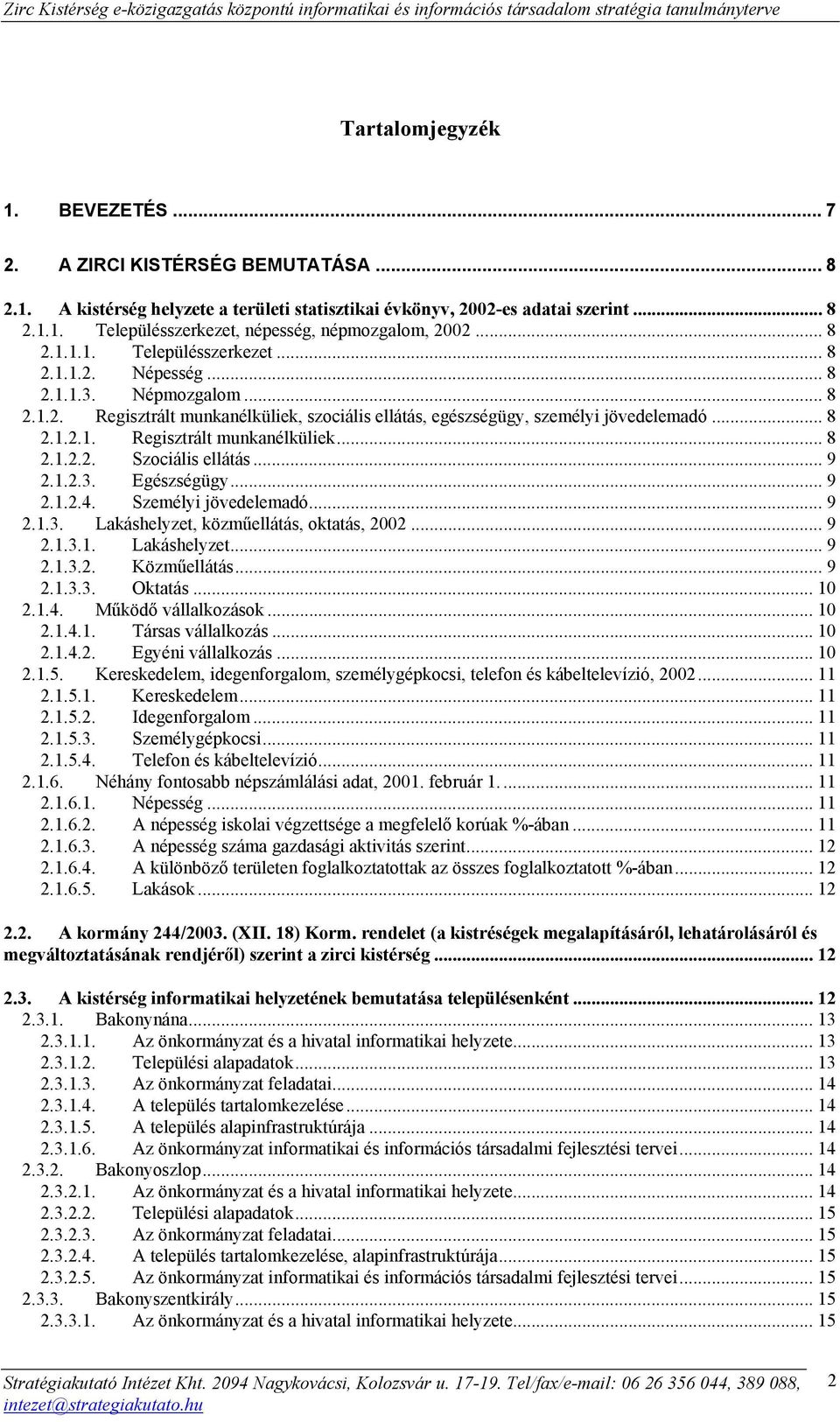 .. 9 2.1.2.3. Egészségügy... 9 2.1.2.4. Személyi jövedelemadó... 9 2.1.3. Lakáshelyzet, közműellátás, oktatás, 2002... 9 2.1.3.1. Lakáshelyzet... 9 2.1.3.2. Közműellátás... 9 2.1.3.3. Oktatás... 10 2.