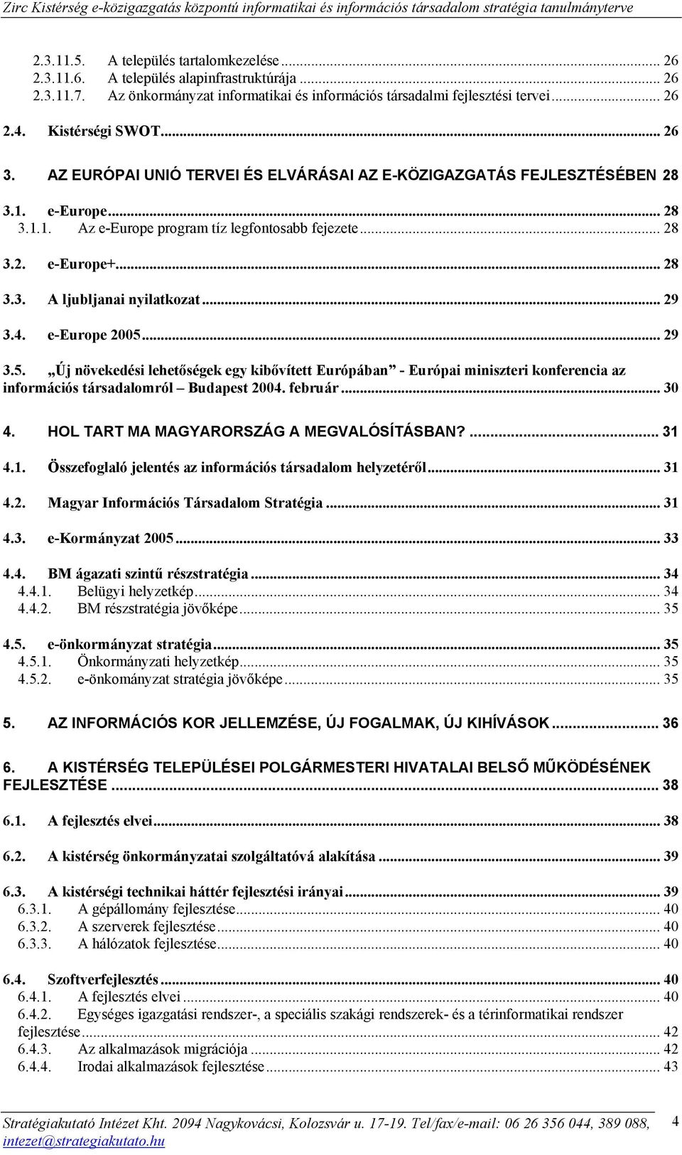 .. 29 3.4. e-europe 2005... 29 3.5. Új növekedési lehetőségek egy kibővített Európában - Európai miniszteri konferencia az információs társadalomról Budapest 2004. február... 30 4.