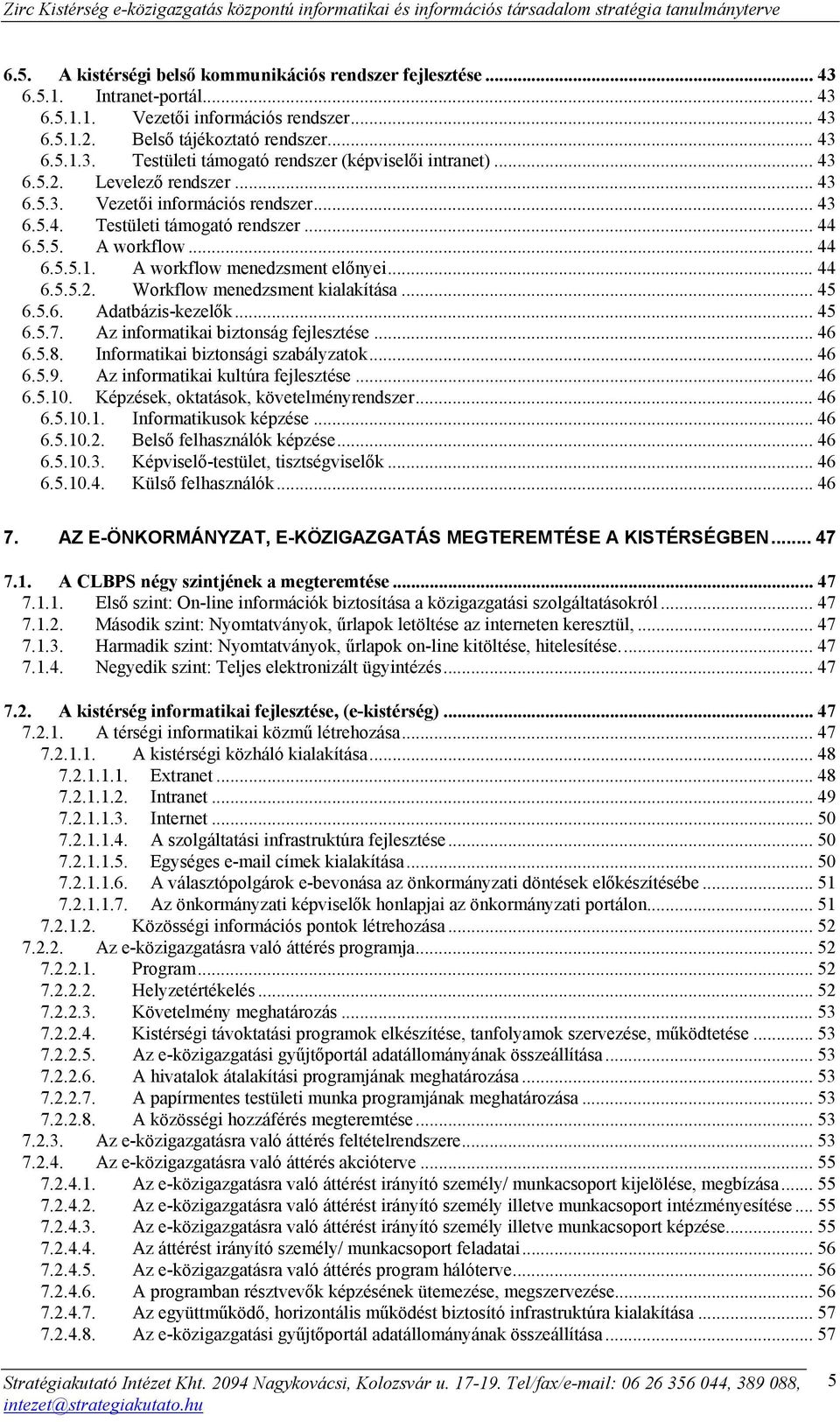 .. 45 6.5.6. Adatbázis-kezelők... 45 6.5.7. Az informatikai biztonság fejlesztése... 46 6.5.8. Informatikai biztonsági szabályzatok... 46 6.5.9. Az informatikai kultúra fejlesztése... 46 6.5.10.