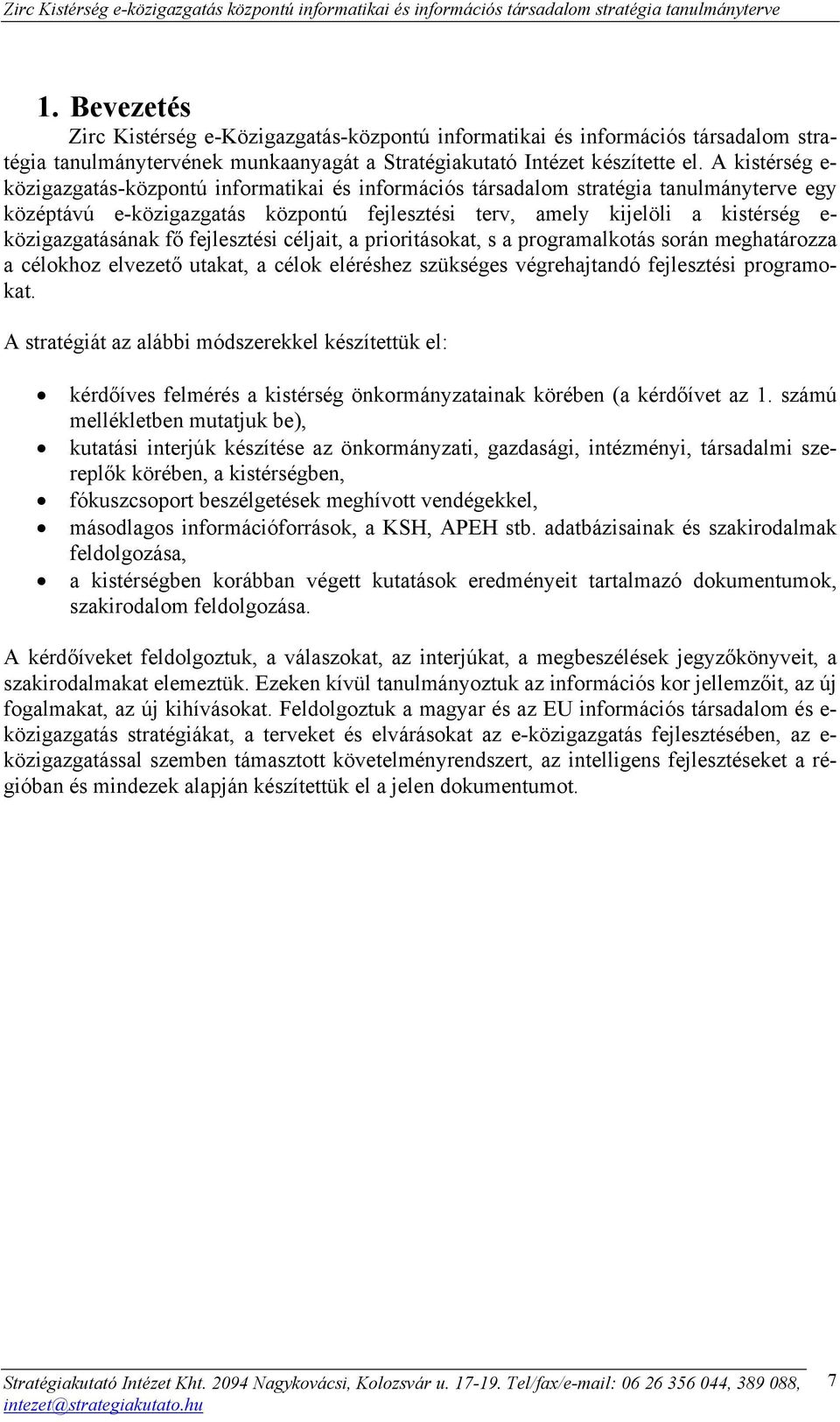 közigazgatásának fő fejlesztési céljait, a prioritásokat, s a programalkotás során meghatározza a célokhoz elvezető utakat, a célok eléréshez szükséges végrehajtandó fejlesztési programokat.