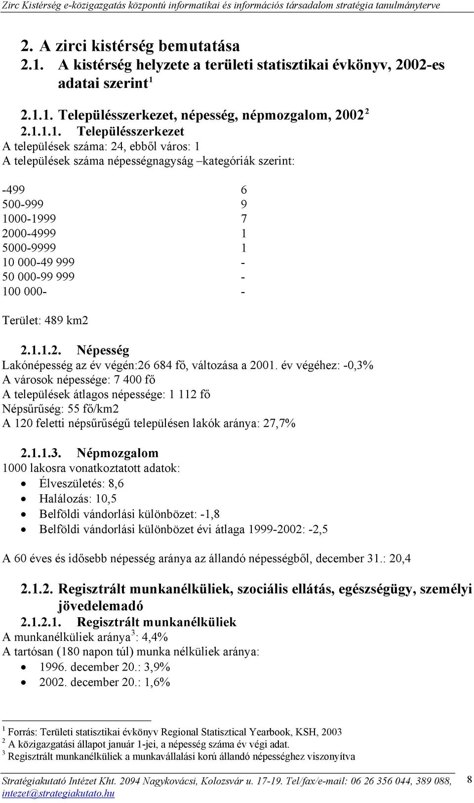 2.1.1. Településszerkezet, népesség, népmozgalom, 2002 2 2.1.1.1. Településszerkezet A települések száma: 24, ebből város: 1 A települések száma népességnagyság kategóriák szerint: -499 6 500-999 9