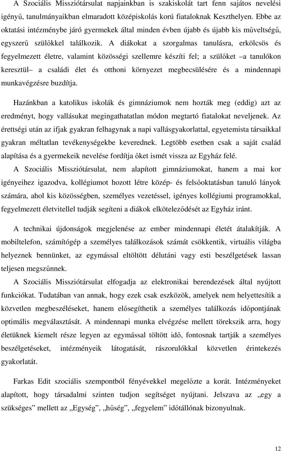 A diákokat a szorgalmas tanulásra, erkölcsös és fegyelmezett életre, valamint közösségi szellemre készíti fel; a szülıket a tanulókon keresztül a családi élet és otthoni környezet megbecsülésére és a