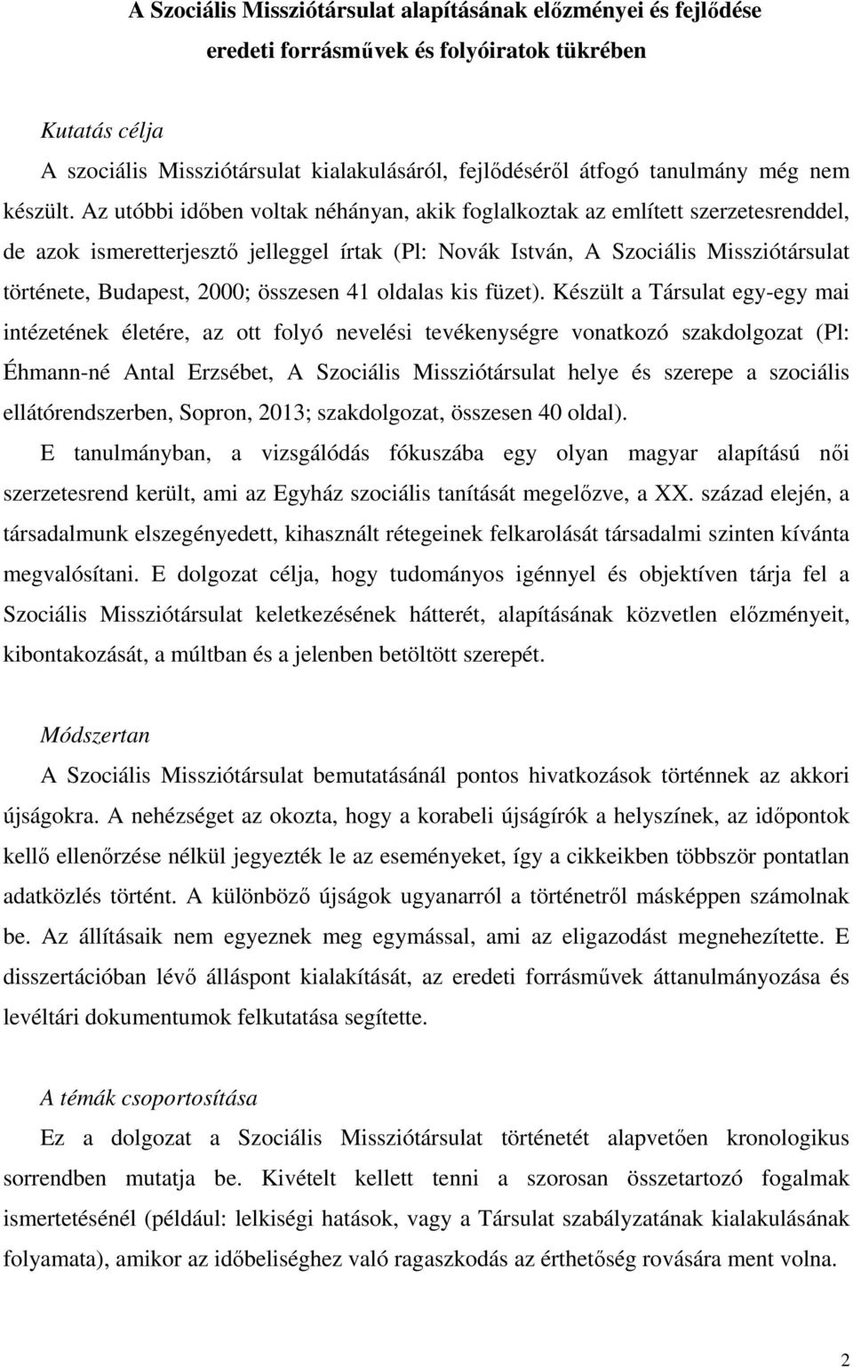 Az utóbbi idıben voltak néhányan, akik foglalkoztak az említett szerzetesrenddel, de azok ismeretterjesztı jelleggel írtak (Pl: Novák István, A Szociális Missziótársulat története, Budapest, 2000;