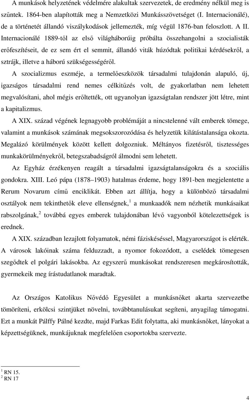 Internacionálé 1889-tıl az elsı világháborúig próbálta összehangolni a szocialisták erıfeszítéseit, de ez sem ért el semmit, állandó viták húzódtak politikai kérdésekrıl, a sztrájk, illetve a háború