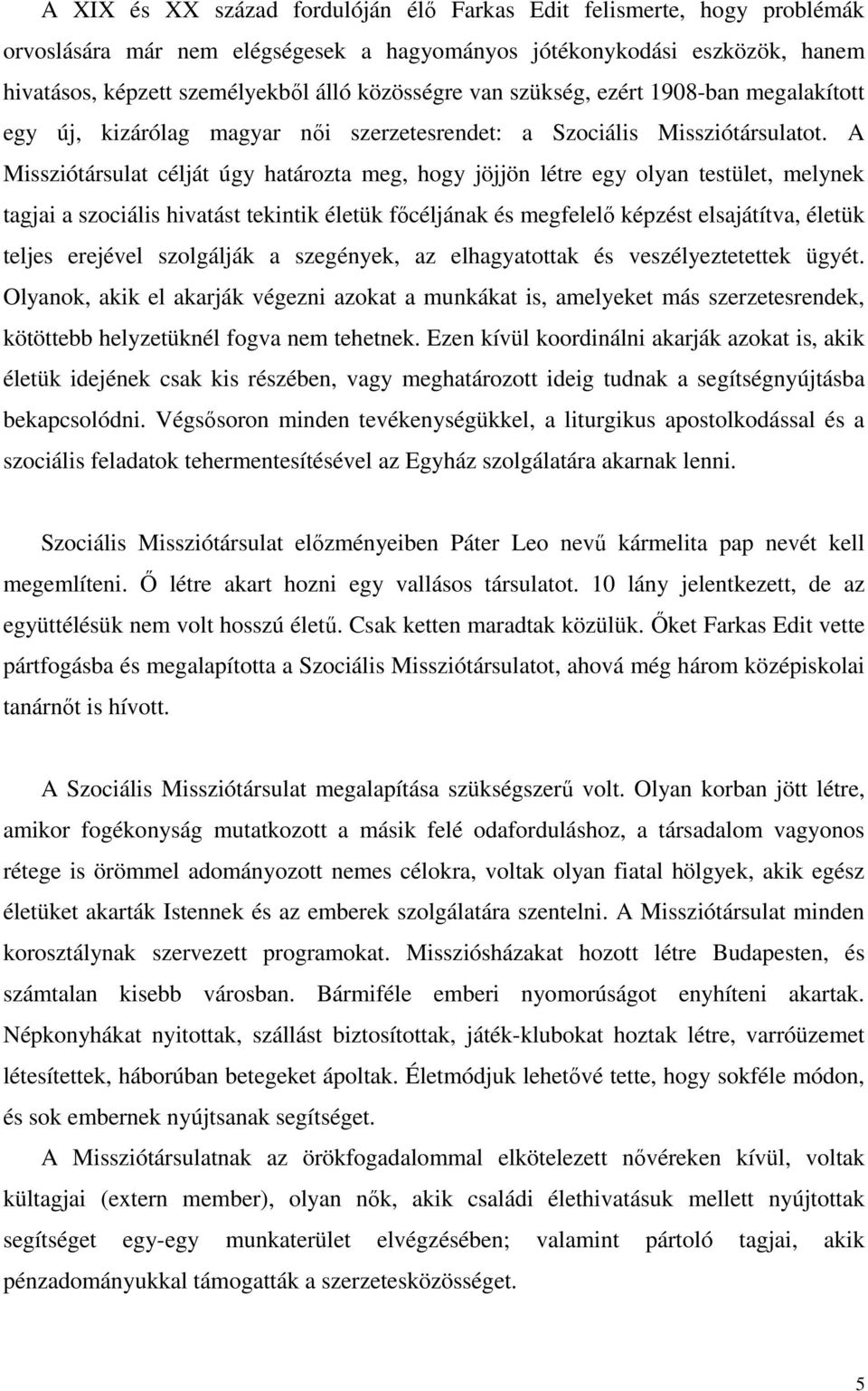 A Missziótársulat célját úgy határozta meg, hogy jöjjön létre egy olyan testület, melynek tagjai a szociális hivatást tekintik életük fıcéljának és megfelelı képzést elsajátítva, életük teljes