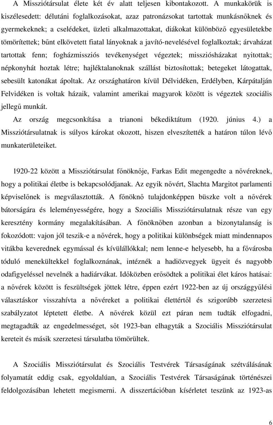 tömörítettek; bőnt elkövetett fiatal lányoknak a javító-nevelésével foglalkoztak; árvaházat tartottak fenn; fogházmissziós tevékenységet végeztek; missziósházakat nyitottak; népkonyhát hoztak létre;