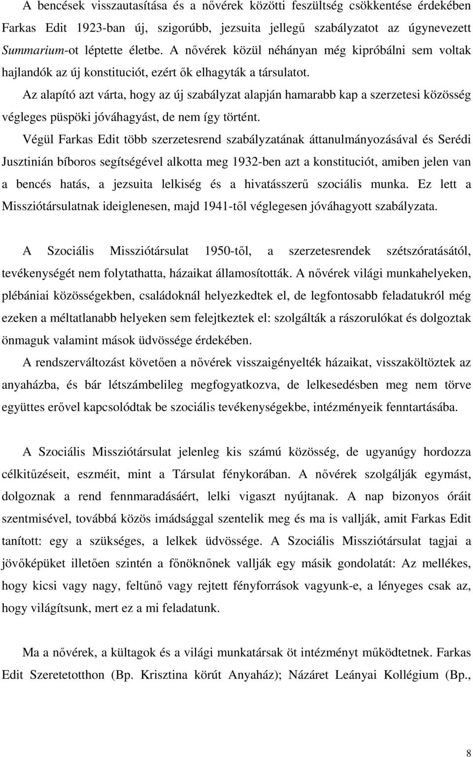 Az alapító azt várta, hogy az új szabályzat alapján hamarabb kap a szerzetesi közösség végleges püspöki jóváhagyást, de nem így történt.